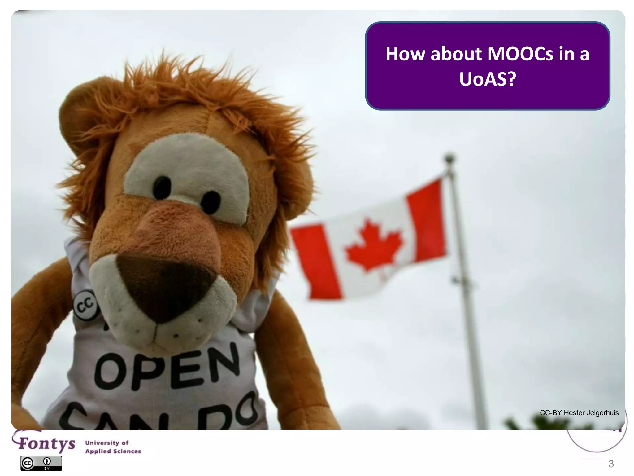 CC-BY Hester Jelgerhuis
How about MOOCs in a
UoAS?
3
 