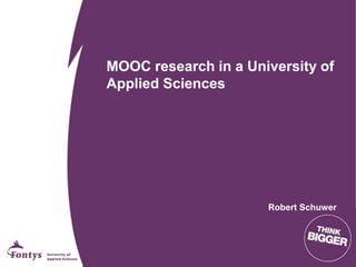 MOOC research in a University of
Applied Sciences
Robert Schuwer
 