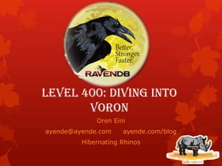 Level 400: Diving into
Voron
Oren Eini
ayende@ayende.com ayende.com/blog
Hibernating Rhinos
 