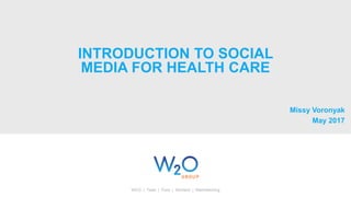 WCG | Twist | Pure | Sentient | Marketeching
INTRODUCTION TO SOCIAL
MEDIA FOR HEALTH CARE
Missy Voronyak
May 2017
 