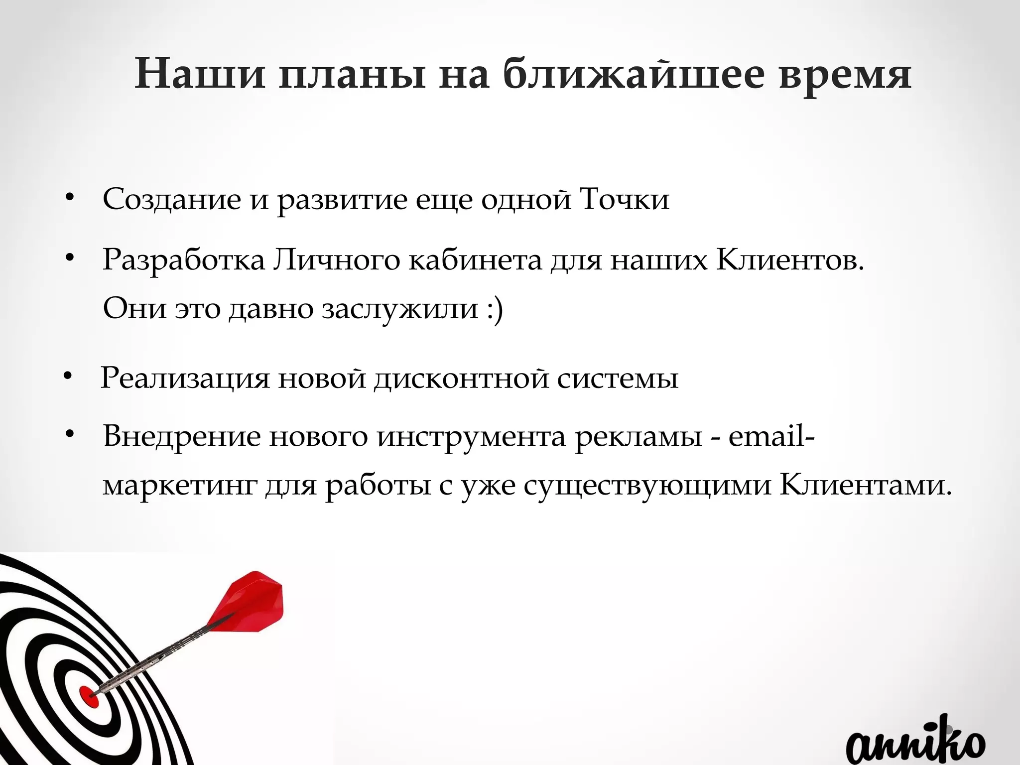 • Создание и развитие еще одной Точки
Наши планы на ближайшее время
• Разработка Личного кабинета для наших Клиентов.
Они это давно заслужили :)
• Реализация новой дисконтной системы
• Внедрение нового инструмента рекламы - email-
маркетинг для работы с уже существующими Клиентами.
 