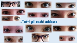 …Tutti gli occhi addosso
 