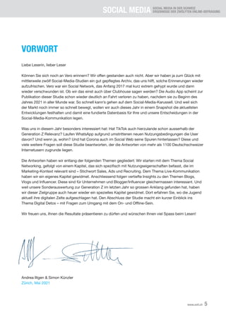 SOCIAL MEDIA SOCIAL MEDIA IN DER SCHWEIZ
ERGEBNISSE DER ZWÖLFTEN ONLINE-BEFRAGUNG
5
www.xeit.ch
VORWORT
Liebe Leserin, lieber Leser
Können	Sie	sich	noch	an	Vero	erinnern?	Wir	offen	gestanden	auch	nicht.	Aber	wir	haben	ja	zum	Glück	mit	
mittlerweile	zwölf	Social-Media-Studien	ein	gut	gepflegtes	Archiv,	das	uns	hilft,	solche	Erinnerungen	wieder	
aufzufrischen.	Vero	war	ein	Social	Network,	das	Anfang	2017	mal	kurz	extrem	gehypt	wurde	und	dann	
wieder verschwunden ist. Ob wir das einst auch über Clubhouse sagen werden? Die Audio App scheint zur
Publikation dieser Studie schon wieder deutlich an Fahrt verloren zu haben, nachdem sie zu Beginn des
Jahres 2021 in aller Munde war. So schnell kann’s gehen auf dem Social-Media-Karussell. Und weil sich
der Markt noch immer so schnell bewegt, wollen wir auch dieses Jahr in einem Snapshot die aktuellsten
Entwicklungen	festhalten	und	damit	eine	fundierte	Datenbasis	für	Ihre	und	unsere	Entscheidungen	in	der	
Social-Media-Kommunikation legen.
Was	uns	in	diesem	Jahr	besonders	interessiert	hat:	Hat	TikTok	auch	hierzulande	schon	ausserhalb	der	
Generation Z Relevanz? Laufen WhatsApp aufgrund umstrittenen neuen Nutzungsbedingungen die User
davon?	Und	wenn	ja,	wohin?	Und	hat	Corona	auch	im	Social	Web	seine	Spuren	hinterlassen?	Diese	und	
viele weitere Fragen soll diese Studie beantworten, der die Antworten von mehr als 1100 Deutschschweizer
Internetusern zugrunde liegen.
Die	Antworten	haben	wir	entlang	der	folgenden	Themen	gegliedert:	Wir	starten	mit	dem	Thema	Social	
Networking,	gefolgt	von	einem	Kapitel,	das	sich	spezifisch	mit	Nutzungseigenschaften	befasst,	die	im	
Marketing-Kontext relevant sind – Stichwort Sales, Ads und Recruiting. Dem Thema Live-Kommunikation
haben wir ein eigenes Kapitel gewidmet. Anschliessend folgen vertiefte Insights zu den Themen Blogs,
Vlogs	und	Influencer.	Diese	sind	für	Unternehmen	und	Blogger/Influencer	gleichermassen	interessant.	Und	
weil unsere Sonderauswertung zur Generation Z im letzten Jahr so grossen Anklang gefunden hat, haben
wir dieser Zielgruppe auch heuer wieder ein spezielles Kapitel gewidmet. Dort erfahren Sie, wo die Jugend
aktuell	ihre	digitalen	Zelte	aufgeschlagen	hat.	Den	Abschluss	der	Studie	macht	ein	kurzer	Einblick	ins	
Thema	Digital	Detox	–	mit	Fragen	zum	Umgang	mit	dem	On-	und	Offline-Sein.
Wir freuen uns, Ihnen die Resultate präsentieren zu dürfen und wünschen Ihnen viel Spass beim Lesen!
Andrea Iltgen & Simon Künzler
Zürich, Mai 2021
 