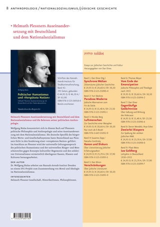 8 anthropologie / nationalsozialismus /jüdische geschichte



  • Helmuth Plessners Auseinander-
    setzung mit Deutschland
    und dem Nationalsozialismus


                                                                                     toldot

                                                                          Essays zur jüdischen Geschichte und Kultur
                                                                          Herausgegeben von Dan Diner.


                                               Schriften des Hannah-      Band 1: Dan Diner (Hg.)                 Band 6: Thomas Meyer
                                               Arendt-Instituts für       Synchrone Welten                        Vom Ende der
                                               Totalitarismusforschung,   Zeitenräume jüdischer Geschichte        Emanzipation
                                               Band 42.                   € 19,95 D / € 20,60 A / SFr 30,50       Jüdische Philosophie und Theologie
                                               295 Seiten, gebunden       ISBN 978-3-525-35090-4                  nach 1933
                                               € 44,95 D / € 46,30 A /                                            € 19,95 D / € 20,60 A / SFr 30,50
                                                                          Band 2: Yuri Slezkine
                                               SFr 63,90                                                          ISBN 978-3-525-35094-2
                                               ISBN 978-3-525-36918-0
                                                                          Paradoxe Moderne
                                                                          Jüdische Alternativen zum               Band 7: Dan Diner
                                               Bereits erschienen
                                                                          Fin de Siècle                           Gegenläufige
                                                                          € 14,95 D / € 15,40 A / SFr 23,50       Gedächtnisse
                                                                          ISBN 978-3-525-35091-1                  Über Geltung und Wirkung
                                                                                                                  des Holocaust
  Helmuth Plessners Auseinandersetzung mit Deutschland und dem            Band 3: Nicolas Berg
                                                                                                                  € 14,95 D / € 15,40 A / SFr 23,50
  Nationalsozialismus und die Relevanz seiner politischen Anthro-         Luftmenschen                            ISBN 978-3-525-35096-6
  pologie.                                                                Zur Geschichte einer Metapher
                                                                          € 19,95 D / € 20,60 A / SFr 30,50       Band 8: Doron Mendels / Arye Edrei
  Wolfgang Bialas konzentriert sich in diesem Buch auf Plessners
  politische Philosophie und Anthropologie und seine Auseinanderset-
                                                                          Nur noch als E-Book!                    Zweierlei Diaspora
                                                                          ISBN 978-3-647-35092-9                  Zur Spaltung der antiken
  zung mit dem Nationalsozialismus. Die deutsche Speziﬁk des bürger-
                                                                                                                  jüdischen Welt
  lichen Werte- und Gesellschaftssystems hatte Deutschland aus Pless-     Band 4: Susanne Zepp /
                                                                                                                  € 24,95 D / € 25,70 A / SFr 37,90
  ners Sicht in den Sonderweg einer »verspäteten Nation« geführt.         Natasha Gordinsky
                                                                                                                  ISBN 978-3-525-35098-0
  Im Anschluss an Plessner wird der universelle Geltungsanspruch          Kanon und Diskurs
  des politischen Humanismus und der universellen Bürger- und Men-        Über Literarisierung jüdischer          Band 9: Yfaat Weiss
  schenrechte gegen Konzepte kultureller Hegemonie und den selekti-       Erfahrungswelten                        Lea Goldberg
  ven Universalismus vermeintlich überlegener Rassen, Klassen und         € 24,95 D / € 25,70 A / SFr 37,90       Lehrjahre in Deutschland
  Kulturen herausgearbeitet.                                              ISBN 978-3-525-35093-5                  1930–1933
                                                                                                                  € 24,95 D / € 25,70 A / SFr 37,90
  der autor                                                               Band 5: Dan Miron
                                                                                                                  ISBN 978-3-525-35099-7
  Dr. Wolfgang Bialas arbeitet am Hannah-Arendt-Institut Dresden          Verschränkungen
  an einem DFG-Projekt zum Zusammenhang von Moral und Ideologie           Über jüdische Literaturen
  im Nationalsozialismus.                                                 € 19,95 D / € 20,60 A / SFr 30,50
                                                                          ISBN 978-3-525-35095-9
  interessenten
  Helmuth Plessner Gesellschaft, HistorikerInnen, PhilosophInnen.




  9   783525 369180
 