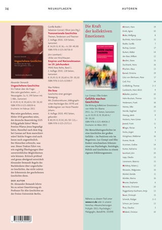 24                                        neuauflagen                                                                  autoren



                                          Gunilla Budde /                        Die Kraft                             Altmann, Hans                 19
                                          Sebastian Conrad / Oliver Janz (Hg.)
                                          Transnationale Geschichte
                                                                                 der kollektiven                       Arndt, Agnes                  10

                                          Themen, Tendenzen und Theorien         Emotionen                             Bialas, Wolfgang              8
                                          2. Auﬂage 2010. 320 Seiten,                                                  Buchholz, Hans-Günter         15
                                          kartoniert                                                                   Budde, Gunilla                 7
                                          € 34,95 D / € 36,– A / SFr 49,90
                                                                                                                       Burhop, Carsten               17
                                          ISBN 978-3-525-36736-0
                                                                                                                       Burkert, Walter               14
                                          Jörn Leonhard /
                                                                                                                       den Boer, William             12
                                          Ulrike von Hirschhausen
                                          Empires und Nationalstaaten                                                  Deufert, Diane                15
                                          im 19. Jahrhundert                                                           Duchhardt, Heinz              16
                                          FRIAS Rote Reihe, Band 1.                                                    Fitschen, Klaus               13
                                          2. Auﬂage 2010. 128 Seiten,
                                          kartoniert                                                                   Gansel, Christina             19
                                          € 19,95 D / € 20,60 A / SFr 30,50                                            Götz von Olenhusen, Peter     17
                                          ISBN 978-3-525-32300-7                                                       Graf, Fritz                   14
     Alexander Demandt
     Ungeschehene Geschichte                                                                                           Großbölting, Thomas          2–3
                                          Max Pohlenz
     Ein Traktat über die Frage:                                                                                       Gumbrecht, Hans Ulrich        9
                                          Die Stoa
     Was wäre geschehen, wenn ... ?
                                          Geschichte einer geistigen                                                   Häberlen, Joachim             10
     Neuausgabe. Ca. II, 190 Seiten mit                                          Luc Ciompi / Elke Endert
                                          Bewegung
     1 Abb., kartoniert
                                          Mit Zitatkorrekturen, bibliographi-
                                                                                 Gefühle machen                        Hahn-Bruckart, Thomas         13
     € 19,95 D / € 20,60 A / SFr 30,50
                                          schen Nachträgen (bis 1979) und
                                                                                 Geschichte                            Heidemann, Frank              18
     ISBN 978-3-525-30020-6                                                      Die Wirkung kollektiver Emotionen –
                                          Stellenregister von Horst-Theodor                                            Heimes, Silke                 18
     Erscheint im Februar 2011                                                   von Hitler bis Obama
                                          Johann.                                                                      Hermle, Siegfried             13
                                                                                 2011. Ca. 272 Seiten, kartoniert
     Was wäre geschehen, wenn             8. Auﬂage 2010. 492 Seiten,
                                                                                 ca. € 19,95 D / € 20,60 A /           Hessing, Jakob                9
     Hitler 1938 gestorben wäre,          gebunden
                                                                                 SFr 30,50                             Hockerts, Hans Günter          5
     der deutsche Bauernkrieg 1525        € 80,95 D / € 83,30 / SFr 115,–
                                                                                 ISBN 978-3-525-40436-2
     Erfolg gehabt hätte? Wenn            ISBN 978-3-525-25711-1                                                       Joestel, Frank                11
                                                                                 Erscheint im März 2011
     Pontius Pilatus Jesus begnadigt                                                                                   Klinger, Florian              9
     hätte, Hannibal nach dem Sieg                                               Die Menschheitsgeschichte ist
                                                                                                                       Kocka, Jürgen                 4
     bei Cannae auf Rom marschiert                                               eine Geschichte der großen
     wäre? Solche Fragen sind auch                                               Gefühle – im Positiven wie im         Königshaus, Waldemar          16
     heute noch ungewöhnlich.                                                    Negativen. Luc Ciompi und Elke        Kramer, Nicole                 7
     Der Historiker erforscht, was                                               Endert verschmelzen Erkennt-
                                                                                                                       Krummen, Eveline              14
     war. Dieser Traktat führt vor,                                              nisse aus Psychologie, Soziologie,
     wie ergiebig Überlegungen über                                              Politik und Geschichte zu einem       Kunter, Katharina             13
     unverwirklichte Möglichkeiten                                               eigenen Erklärungsansatz.             Leonhard, Jörn                10
     sein können. Kritisch prüfend                                                                                     Lepp, Claudia                 13
     und genau abwägend entwickelt
                                                                                                                       Lienemann, Béatrice           15
     Alexander Demandt Regeln des
     Nachdenkens über ungeschehe-                                                                                      McKelvey, Robert J.           12
     ne Geschichte, das nicht zuletzt                                                                                  Morawiec, Malgorzata          16
     der Erkenntnis der geschehenen
                                                                                                                       Münkel, Daniela               11
     Geschichte dient.
                                                                                                                       Münkler, Marina               16
     der autor
                                                                                                                       Neuner, Stephanie              6
     Dr. Alexander Demandt lehrte
     bis zu seiner Emeritierung als                                                                                    Reinecke, Christiane          10
     Professor für Alte Geschichte an                                                                                  Roggenkamp-Kaufmann, Antje    13
     der Freien Universität Berlin.                                                                                    Sauer, Christoph              15
                                                                                 Näheres zu diesem Titel unter         Schmidt, Rüdiger             2–3
                                                                                 www.v-r.de oder in unserer
                                                                                                                       Schnurr, Jan Carsten          13
                                                                                 Vorschau »Neuerscheinungen
                                                                                 Frühjahr 2011: Psychologie /          Torp, Claudius                 5
                                                                                 Pädagogik«, Bestell-Nr. 10209)        Wieland, Christian            10


     9   783525 300206
 
