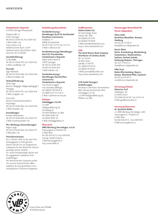 adressen



Vandenhoeck & Ruprecht                       Auslieferung Deutschland:               Großbritannien                       Vertretungen Deutschland für
D-37070 Göttingen (Postadresse)                                                      Oxbow Books Ltd.                     forum independent
                                             Kundenbetreuung /
                                                                                     10 Hythe Bridge Street
Theaterstraße 13                             Bestellungen Buch für Buchhandel:                                            Silvia Lörke
                                                                                     Oxford, OX1 2EW
37073 Göttingen                              Brockhaus Commission                                                         Nordrhein-Westfalen, Bremen,
                                                                                     Tel. (01865) 24 12 49
Tel. (05 51) 50 84-40 / Fax 50 84-422        Kreidlerstr. 9                                                               Hamburg.
                                                                                     Fax (01865) 79 44 49
E-Mail info@v-r.de                           70806 Kornwestheim                                                           Tel. (02 21) 9 13 90 75
                                                                                     E-Mail oxbow@oxbowbooks.com
http://www.v-r.de                            Tel. (0 71 54) 13 27-0 / Fax 13 27-13                                        loerke@forum-independent.de
                                                                                     http:// www.oxbowbooks.com
Verkehrsnummer Buch: 12574                   E-Mail v-r@brocom.de
Verkehrsnummer Zeitschriften: 16651                                                  USA                                  Katrin Rhein
                                             Kundenbetreuung / Bestellungen                                               Berlin, Brandenburg, Mecklenburg-
USt-Id Nr. DE 115310241                                                              The David Brown Book Company
                                             Buch für Privatkunden                                                        Vorpommern, Niedersachsen,
                                                                                     Distributor of scholary books
Geschäftsführung:                            Vandenhoeck & Ruprecht                                                       Sachsen, Sachsen-Anhalt,
                                                                                     Mr. Ian Stevens
Carola Müller                                Robert-Bosch-Breite 6                                                        Schleswig-Holstein, Thüringen.
                                                                                     28 Main Street
Tel. (05 51) 50 84-470 / Fax 50 84-422       37079 Göttingen                                                              Tel. 0177-7 59 63 13
                                                                                     Oakville, CT 06779
E-Mail c.mueller@v-r.de                      Tel. (05 51) 50 84-444                                                       rhein@forum-independent.de
                                                                                     Tel.: (860) 9 45 93 29
                                             Fax (05 51) 50 84-454
Vertrieb:                                                                            Fax (860) 9 45 94 68                 Silke Trost
                                             E-Mail order@v-r.de
Ingo Halscheidt                                                                      E-Mail queries@dbbconline.com        Baden-Württemberg, Bayern,
Tel. (05 51) 50 84-488 / Fax 50 84-454       Kundenbetreuung /                       http://www.oxbowbooks.com            Hessen, Rheinland-Pfalz, Saarland.
E-Mail vertrieb@v-r.de                       Bestellungen Zeitschriften                                                   Tel. (07 11) 9 97 47 71
                                             Leserservice                                                                 trost@forum-independent.de
Verkaufsförderung:
                                             Vandenhoeck & Ruprecht                  UTB GmbH Stuttgart
Ulrike Voigt
                                             Frau Christine Eggerl                   Auslieferungen:
Bereich: Pädagogik / Religionspädagogik /                                                                                 Vertretung Schweiz:
                                             Frau Hannelore Jeßberger                Brockhaus-Commission, Kornwestheim
Theologie                                                                                                                 Sebastian Graf
                                             Tel. (089) 87 80 68 81-6                Mohr Morawa Buchvertrieb, Wien
Tel. (05 51) 50 84-472 / Fax 50 84-454                                                                                    Uetlibergstr. 84
                                             Fax (089) 8 58 53-6 28 11               Scheidegger & Co AG
E-Mail u.voigt@v-r.de                                                                                                     CH-8045 Zürich
                                             E-Mail v-r@intime-services.de           c/o AVA Verlagsauslieferung AG,
Hanna Bös                                                                            Affoltern am Albis                   Tel. (044) 4 63 42 28 / Fax 4 50 11 55
                                             Schweiz:                                                                     E-Mail sgraf@swissonline.ch
Bereich: Geisteswissenschaften /
                                             Scheidegger & Co AG
Psychologie
                                             c/o AVA
Tel. (05 51) 50 84-464 / Fax 50 84-454                                                                                    Vertretung Österreich:
                                             Verlagsauslieferung AG
E-Mail h.boes@v-r.de                                                                                                      Dr. Burkhard Müller
                                             Centralweg 16
Ausstellungen:                               CH-8910 Affoltern am Albis                                                   c/o BMK Wartburg Vertriebsges. mbH
Annedor Meinshausen                          Tel. (044) 76242 50                                                          Trautsongasse 8 / Postfach 65
Tel. (05 51) 50 84-468 / Fax 50 84-477       Fax (044) 76242 10                                                           A-1082 Wien
E-Mail a.meinshausen@v-r.de                  E-Mail scheidegger@ava.ch                                                    Tel. (01) 4 05 93 71 / Fax 4 08 99 05
                                                                                                                          E-Mail wartburg@bmk.at
PR / Werbung / Autorenlesungen:              Österreich:
Regina Lange                                 BMK Wartburg Vertriebsges. m.b.H.
Tel. (05 51) 50 84-466 / Fax 50 84-477       Trautsongasse 8 / Postfach 65,
E-Mail pr@v-r.de                             A-1082 Wien
                                             Tel. (01) 4 05 93 71 / Fax 4 08 99 05
Preisinformationen
                                             Leitung: Harald Schwartz
Am 1. Oktober 2002 ist das neue Preis-
                                             E-Mail wartburg@bmk.at
bindungsgesetz in Kraft getreten.
                                             http://www.BMK.at
Danach sind die von uns festgesetzten
Ladenpreise für den Verkauf der deutsch-
sprachigen Bücher bindend.
Für unsere fremdsprachigen Bücher sind
die angegebenen Ladenpreise Preis-
empfehlungen.
Die österreichischen Europreise wurden
von unserem österreichischen Allein-
auslieferer als seine gesetzlichen Letzt-
verkaufspreise in Österreich festgesetzt.




                             Unsere Preise sind offizielle
                             VLB Referenzpreise
 