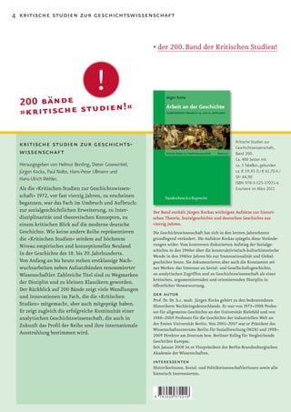 4 kritische studien zur geschichtswissenschaft



                                                         • der 200. Band der Kritischen Studien!




  200 bände
                                       !
  » k r it is c h e s t u d ie n !«

                                                                                                     Kritische Studien zur
  kritische studien zur geschichts-                                                                  Geschichtswissenschaft,
  wissenschaft                                                                                       Band 200.
                                                                                                     Ca. 400 Seiten mit
  Herausgegeben von Helmut Berding, Dieter Gosewinkel,                                               ca. 5 Tabellen, gebunden
  Jürgen Kocka, Paul Nolte, Hans-Peter Ullmann und                                                   ca. € 59,95 D / € 61,70 A /
  Hans-Ulrich Wehler.                                                                                SFr 84,90
                                                                                                     ISBN 978-3-525-37021-6
  Als die »Kritischen Studien zur Geschichtswissen-                                                  Erscheint im März 2011
  schaft« 1972, vor fast vierzig Jahren, zu erscheinen
  begannen, war das Fach im Umbruch und Aufbruch:
  zur sozialgeschichtlichen Erweiterung, zu Inter-       Der Band enthält Jürgen Kockas wichtigste Aufsätze zur histori-
  disziplinarität und theoretischen Konzepten, zu        schen Theorie, Sozialgeschichte und deutschen Geschichte aus
  einem kritischen Blick auf die moderne deutsche        vierzig Jahren.
  Geschichte. Wie keine andere Reihe repräsentieren      Die Geschichtswissenschaft hat sich in den letzten Jahrzehnten
  die »Kritischen Studien« seitdem auf höchstem          grundlegend verändert. Die Aufsätze Kockas spiegeln diese Verände-
  Niveau empirisches und konzeptionelles Neuland         rungen wider. Vom kontrovers diskutierten Aufstieg der Sozialge-
                                                         schichte in den 1960er über die konstruktivistisch-kulturhistorische
  in der Geschichte des 18. bis 20. Jahrhunderts.        Wende in den 1980er Jahren bis zur Transnationalität und Global-
  Von Anfang an bis heute stehen erstklassige Nach-      geschichte heute. Sie dokumentieren aber auch die Konstanten sei-
  wuchsarbeiten neben Aufsatzbänden renommierter         nes Werkes: das Interesse an Sozial- und Gesellschaftsgeschichte,
  Wissenschaftler. Zahlreiche Titel sind zu Wegmarken    an analytischen Zugriffen und an Geschichtswissenschaft als einer
                                                         kritischen, argumentierenden und orientierenden Disziplin in
  der Disziplin und zu kleinen Klassikern geworden.
                                                         öffentlicher Verantwortung.
  Der Rückblick auf 200 Bände zeigt viele Wandlungen
  und Innovationen im Fach, die die »Kritischen          der autor
                                                         Prof. Dr. Dr. h.c. mult. Jürgen Kocka gehört zu den bedeutendsten
  Studien« mitgemacht, aber auch mitgeprägt haben.       Historikern Nachkriegsdeutschlands. Er war von 1973–1988 Profes-
  Er zeigt zugleich die erfolgreiche Kontinuität einer   sor für allgemeine Geschichte an der Universität Bielefeld und von
  analytischen Geschichtswissenschaft, die auch in       1988–2009 Professor für die Geschichte der industriellen Welt an
  Zukunft das Proﬁl der Reihe und ihre internationale    der Freien Universität Berlin. Von 2001–2007 war er Präsident des
                                                         Wissenschaftszentrums Berlin für Sozialforschung (WZB) und 1998–
  Ausstrahlung bestimmen wird.                           2009 Direktor am Zentrum bzw. Berliner Kolleg für Vergleichende
                                                         Geschichte Europas.
                                                         Seit Januar 2008 ist er Vizepräsident der Berlin-Brandenburgischen
                                                         Akademie der Wissenschaften.
                                                         interessenten
                                                         HistorikerInnen, Sozial- und PolitikwissenschaftlerInnen sowie alle
                                                         historisch Interessierten.



                                                         9   783525 370216
 