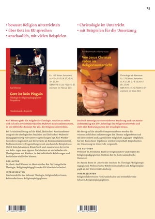 15


•	bewusst	Religion	unterrichten                                          •	Christologie	im	Unterricht
•		 ber	Gott	im	RU	sprechen
  ü                                                                      •	mit	Beispielen	für	die	Umsetzung
•		 nschaulich,	mit	vielen	Beispielen
  a




                                           Ca. 160 Seiten, kartoniert                                                 Christologie als Abenteuer
                                           ca. € 16,95 D / € 17,50 A /                                                Ca. 176 Seiten, kartoniert
                                           SFr 25,90                                                                  ca. € 17,95 D / € 18,50 A /
                                           ISBN 978-3-525-70203-1 (F)                                                 SFr 27,90
                                           erscheint im Februar 2011                                                  ISBN 978-3-525-70204-8 (F)
                                                                                                                      erscheint im März 2011




Axel Wiemer gießt die Aufgabe der Theologie, von Gott zu reden           Das Buch ermutigt zu einer stärkeren Beachtung und zur Ausein-
und sich mit der überindividuellen Wahrheit auseinanderzusetzen,         andersetzung mit der Christologie im Religionsunterricht und
in ein hilfreiches Konzept für alle, die Religion unterrichten.          stellt ihre Bedeutung neben der Jesuologie heraus.
Bei (kritischem) Bezug auf die Bibel, (kritischer) Auseinanderset-       Mit Bezug auf die aktuelle Kompetenzdebatte werden die
zung mit der theologischen Tradition und (kritischer) Wahrneh-           wissenschaftlichen Anforderungen des Themas aufgearbeitet und
mung gegenwärtig relevanter Fragestellungen legt Axel Wiemer             mit den Kindern und Jugendlichen möglichen Zugängen verglichen.
besonderes Augenmerk auf die Sprache als Kommunikationsmittel.           Auf der Basis dieser Ergebnisse werden beispielhaft Möglichkeiten
Problemorientierte Fragestellungen und anschauliche Beispiele aus        der Umsetzung im Unterricht vorgestellt.
Ulrich Hubs bekanntem Kinderbuch und -musical »An der Arche
um Acht« regen zum eigenen Nachdenken an und erlauben ein
                                                                         die autoren
                                                                         Professor Dr. Friedhelm Kraft ist Religionslehrer und Rektor des
Theologisieren mit Kindern, in das individuelle Erfahrungen und
                                                                         Religionspädagogischen Instituts der Ev.-Luth-Landeskirche
Bedürfnisse einfließen können.
                                                                         Hannover.
der autor                                                                Dr. Hanna Roose ist Leiterin des Instituts Ev. Theologie / Religionspä-
Dr. theol. Axel Wiemer ist Akademischer Rat für Evangelische
                                                                         dagogik und Professorin für Bibelwissenschaften und Religionspäda-
Theologie / Religionspädagogik an der PH Schwäbisch-Gmünd.
                                                                         gogik an der Universität Lüneburg.
interessenten                                                            interessenten
Studierende für das Lehramt Theologie, ReligionslehrerInnen,
                                                                         ReligionslehrerInnen für Grundschulen und weiterführende
ReferendarInnen, ReligionspädagogInnen.
                                                                         Schulen, ReligionspädagogInnen.




9   783525 702031                                                        9   783525 702048
 