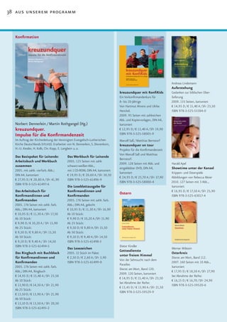 38 aus unserem programm



  Konfirmation




                                                                                                                  Andreas Lindemann
                                                                                                                  Auferstehung
                                                                              kreuzundquer mit KonfiKids          Gedanken zur biblischen Über-
                                                                              Ein Vorkonfirmandenkurs für         lieferung
                                                                              8- bis 10-Jährige                   2009. 135 Seiten, kartoniert
                                                                              Von Hartmut Ahrens und Ulrike       € 14,95 D / € 15,40 A / SFr 23,50
                                                                              Henckel.                            ISBN 978-3-525-53384-0
                                                                              2009. 95 Seiten mit zahlreichen
                                                                              Abb. und Kopiervorlagen, DIN A4,
  Norbert Dennerlein / Martin Rothgangel (Hg.)                                kartoniert
  kreuzundquer.                                                               € 12,95 D / € 13,40 A / SFr 19,90
  Impulse für die Konfirmandenzeit                                            ISBN 978-3-525-58005-9
  Im Auftrag der Kirchenleitung der Vereinigten Evangelisch-Lutherischen      Marcell Saß / Matthias Bernstorf
  Kirche Deutschlands (VELKD). Erarbeitet von N. Dennerlein, S. Dievenkorn,   kreuzundquer on tour
  H.-U. Kessler, H. Kolb, Chr. Kopp, E. Langbein u. a.                        Projekte für die Konfirmandenzeit
                                                                              Von Marcell Saß und Matthias
  Das Basispaket für Leitende:            Das Werkbuch für Leitende
                                                                              Bernstorf.
  Arbeitsbuch und Werkbuch                2005. 125 Seiten mit zahlr.
                                                                              2009. 128 Seiten mit Abb. und       Harald Apel
  zusammen                                schwarz-weißen Abb.,
                                                                              eingeklebter DVD, DIN A4,           Showtime unter der Kanzel
  2005. mit zahlr. vierfarb. Abb.;        mit 1 CD-ROM; DIN A4, kartoniert
                                                                              kartoniert                          Krippen- und Osterspiele
  DIN A4, kartoniert                      € 19,95 D / € 20,60 A / SFr 30,50
                                                                              € 24,95 D / € 25,70 A / SFr 37,90   Abbildungen von Rebecca Meier
  € 27,95 D / € 28,80 A / SFr 41,90       ISBN 978-3-525-61496-9
                                                                              ISBN 978-3-525-58000-4              2010. 127 Seiten mit 3 Abb.,
  ISBN 978-3-525-61497-6
                                          Die Loseblattausgabe für                                                kartoniert
  Das Arbeitsbuch für                     Konfirmandinnen und                                                     € 16,95 D / € 17,50 A / SFr 25,90
                                                                              Ostern
  Konfirmandinnen und                     Konfirmanden                                                            ISBN 978-3-525-63017-4
  Konfirmanden                            2005. 176 Seiten mit zahlr. farb.
  2005. 176 Seiten mit zahlr. farb.       Abb.; DIN A4, gelocht
  Abb.; DIN A4, kartoniert                € 10,95 D / € 11,30 A / SFr 16,90
  € 10,95 D / € 11,30 A / SFr 17,50       Ab 10 Stück:
  Ab 10 Stück:                            € 9,90 D / € 10,20 A /SFr 15,90
  € 9,90 D / € 10,20 A / SFr 15,90        Ab 25 Stück:
  Ab 25 Stück:                            € 9,50 D / € 9,80 A /SFr 15,50
  € 9,50 D / € 9,80 A / SFr 15,50         Ab 50 Stück:
  Ab 50 Stück:                            € 9,10 D / € 9,40 A /SFr 14,50
  € 9,10 D / € 9,40 A / SFr 14,50         ISBN 978-3-525-61498-3
  ISBN 978-3-525-61494-5                                                      Dieter Kindler
                                          Das Lesezeichen                                                         Werner Milstein
                                                                              Gottesdienste
  Das Ringbuch mit Buchblock              2005. 15 Stück im Paket                                                 Osterkreis
                                                                              unter freiem Himmel
  für Konfirmandinnen und                 € 2,50 D / € 2,60 A / SFr 3,90                                          Dienst am Wort, Band 112.
                                                                              Von der Sehnsucht nach dem
  Konfirmanden                            ISBN 978-3-525-61499-0                                                  2007. 160 Seiten mit 10 Abb.,
                                                                              Paradies
  2005. 176 Seiten mit zahlr. farb.                                                                               kartoniert
                                                                              Dienst am Wort, Band 120.
  Abb.; DIN A4, Ringbuch                                                                                          € 17,95 D / € 18,50 A / SFr 27,90
                                                                              2009. 120 Seiten, kartoniert
  € 14,95 D / € 15,40 A / SFr 23,50                                                                               bei Abnahme der Reihe:
                                                                              € 14,95 D / € 15,40 A / SFr 23,50
  Ab 10 Stück:                                                                                                    € 16,15 D / € 16,70 / SFr 24,90
                                                                              bei Abnahme der Reihe:
  € 13,90 D / € 14,30 A / SFr 21,90                                                                               ISBN 978-3-525-59520-6
                                                                              € 13,45 D / € 13,90 A / SFr 21,50
  Ab 25 Stück:
                                                                              ISBN 978-3-525-59529-9
  € 13,50 D / € 13,90 A / SFr 21,90
  Ab 50 Stück:
  € 13,10 D / € 13,50 A / SFr 20,50
  ISBN 978-3-525-61495-2
 