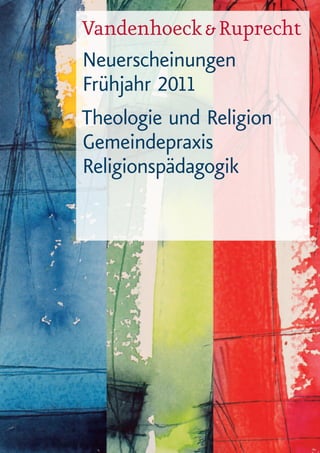 Vandenhoeck & Ruprecht
Neuerscheinungen
Frühjahr 2011
Theologie und Religion
Gemeindepraxis
Religionspädagogik
 