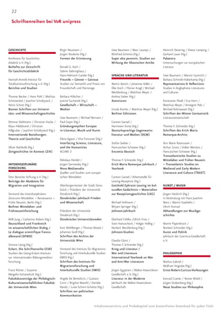 22
  Schriftenreihen bei V&R unipress




GESCHICHTE                               Birgit Neumann /                         Uwe Baumann / Marc Laureys /            Heinrich Detering / Dieter Lamping /
                                         Jürgen Reulecke (Hg.)                    Winfried Schmitz (Hg.)                  Gerhard Lauer (Hg.)
Konferenz für Geschichts-                Formen der Erinnerung                    Super alta perennis. Studien zur        Palaestra
didaktik e.V. (Hg.)                                                               Wirkung der Klassischen Antike          Untersuchungen zur europäischen
Beihefte zur Zeitschrift                 Ronald G. Asch /                                                                 Literatur
für Geschichtsdidaktik                   Sabine Dabringhaus /
                                         Hans-Helmuth Gander (Hg.)                SPRACHE UND LITERATUR                   Uwe Baumann / Marion Gymnich /
Hannah-Arendt-Institut für               Freunde – Gönner – Getreue                                                       Barbara Schmidt-Haberkamp (Hg.)
Totalitarismusforschung e.V. (Hg.)       Studien zur Semantik und Praxis von      Martin Baisch / Johannes Keller /       Representations & Reflections
Berichte und Studien                     Freundschaft und Patronage               Elke Koch / Florian Kragl / Michael     Studies in Anglophone Literatures
                                                                                  Mecklenburg / Matthias Meyer /          and Cultures
Thomas Becker / Hans Pohl / Mathias      Barbara Hölscher /                       Andrea Sieber (Hg.)
Schmoeckel / Joachim Scholtyseck /       Justine Suchanek (Hg.)                   Aventiuren                              Konstanze Fliedl / Eva Horn /
Heinz Schott (Hg.)                       Gesellschaft – Wirtschaft –                                                      Matthias Meyer / Annegret Pelz /
Bonner Schriften zur Universi-           Medien                                   Ursula Kocher / Matthias Meyer (Hg.)    Michael Rohrwasser (Hg.)
täts- und Wissenschaftsgeschichte                                                 Berliner Editionen                      Schriften der Wiener Germanistik
                                         Uwe Baumann / Michael Bernsen /                                                  Literaturwissenschaft
Dittmar Dahlmann / Christian Hacke /     Paul Geyer (Hg.)                         Carsten Gansel /
Klaus Hildebrand / Christian             Gründungsmythen Europas                  Herrmann Korte (Hg.)                    Thomas F. Schneider (Hg.)
Hillgruber / Joachim Scholtyseck (Hg.)   in Literatur, Musik und Kunst            Deutschsprachige Gegenwarts-            Schriften des Erich Maria
Internationale Beziehungen.                                                       literatur und Medien (DGM)              Remarque-Archivs
Theorie und Geschichte                   Elena Agazzi / Vita Fortunati (Hg.)
                                         Interfacing Science, Literature,         Stefan Seeber /                         Ann Marie Rasmussen /
Oliver Rathkolb (Hg.)                    and the Humanities                       Hans-Jochen Schiewer (Hg.)              Arthur Groos / Volker Mertens /
Zeitgeschichte im Kontext (ZiK)          ACUME 2                                  Encomia Deutsch                         Hans-Jochen Schiewer (Hg.)
                                                                                                                          Transatlantische Studien zu
                                         Nikolaus Henkel /                        Thomas F. Schneider (Hg.)               Mittelalter und Früher Neuzeit
INTERDISZIPLINÄRE                        Jürgen Sarnowsky (Hg.)                   Erich Maria Remarque Jahrbuch /         – Transatlantic Studies on
FORSCHUNG                                Nova Mediaevalia                         Yearbook                                Medieval and Early Modern
                                         Quellen und Studien zum europä-                                                  Literature and Culture (TRAST)
Otto Benecke Stiftung e.V. (Hg.)         ischen Mittelalter                       Carsten Gansel / Arbeitsstelle für
Beiträge der Akademie für                                                         Lessing-Rezeption (Hg.)
Migration und Integration                Oberbürgermeister der Stadt Osna-        Gotthold Ephraim Lessing im kul-        KUNST / MUSIK
                                         brück / Präsident der Universität        turellen Gedächtnis – Materialien
Vorstand des Interdisziplinären          Osnabrück (Hg.)                          zur Rezeptionsgeschichte (LKG)          Jürgen Heidrich (Hg.)
Zentrums Mittelalter – Renaissance –     Osnabrücker Jahrbuch Frieden                                                     in Verbindung mit Hans Joachim
Frühe Neuzeit, Berlin (Hg.)              und Wissenschaft                         Michael Hofmann /                       Marx / Martin Staehelin /
Berliner Mittelalter- und                                                         Mirjam Springer (Hg.)                   Ulrich Konrad
Frühneuzeitforschung                     Präsident der Universität                Johnson-Jahrbuch                        Abhandlungen zur Musikge-
                                         Osnabrück (Hg.)                                                                  schichte
Willi Jung / Catherine Robert (Hg.)      Osnabrücker Universitätsreden            Eberhard Fahlke /Ulrich Fries /
Deutschland und Frankreich                                                        Sven Hanuscheck / Holger Helbig /       Martin Papenbrock /
im wissenschaftlichen Dialog /           Kurt Mühlberger / Thomas Maisel /        Norbert Mecklenburg (Hg.)               Norbert Schneider (Hg.)
Le dialogue scientifique franco-         Johannes Seidl (Hg.)                     Johnson-Studien                         Kunst und Politik
allemand (DFWD)                          Schriften des Archivs der                                                        Jahrbuch der Guernica-Gesellschaft
                                         Universität Wien                         Claudia Glunz /                         e.V.
Simone Lässig (Hg.)                                                               Thomas F. Schneider (Hg.)
Eckert. Die Schriftenreihe (ESR)         Vorstand des Instituts für Migrations-   Krieg und Literatur /
Studien des Georg-Eckert-Instituts       forschung und Interkulturelle Studien    War and Literature                      PHILOSOPHIE
zur internationalen Bildungsmedien-      (IMIS) (Hg.)                             International Yearbook on War
forschung                                Schriften des Instituts für              and Anti-War Literature                 Markus Gabriel /
                                         Migrationsforschung und                                                          Wolfram Hogrebe (Hg.)
Franz Römer / Susanne                    Interkulturelle Studien (IMIS)           Jürgen Egyptien / Walter-Hasenclever-   Ernst-Robert-Curtius-Vorlesungen
Weigelin-Schwiedrzik (Hg.)                                                        Gesellschaft e.V. (Hg.)
Fakultätsvorträge der Philologisch-      Angela De Benedictis / Gustavo           Literatur in der Moderne                Konrad Cramer / Reiner Wiehl /
Kulturwissenschaftlichen Fakultät        Corni / Brigitte Mazohl / Daniela        Jahrbuch der Walter-Hasenclever-        Jürgen Stolzenberg (Hg.)
der Universität Wien                     Rando / Luise Schorn-Schütte (Hg.)       Gesellschaft                            Neue Studien zur Philosophie
                                         Schriften zur politischen
                                         Kommunikation

                                                                     Inhaltsverzeichnis und Probekapitel zum kostenfreien Download für jeden Titel:
 