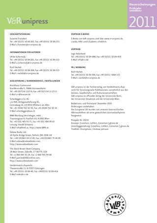 GESCHÄFTSFÜHRUNG                                        VERTRIEB E-BOOKS
Susanne Franzkeit                                       E-Books von V&R unipress sind über www.vr-unipress.de,
Tel. +49 (0)551 50 84-303, Fax +49 (0)551 50 84-333     ciando, KNV und E-Cademic erhältlich.
E-Mail s.franzkeit@vr-unipress.de
                                                        VERTRIEB
INFORMATIONEN FÜR AUTOREN
                                                        Ingo Halscheidt
Ulrike Schermuly                                        Tel. +49 (0)551 50 84-488, Fax +49 (0)551 50 84-454
Tel. +49 (0)551 50 84-301, Fax +49 (0)551 50 84-333     E-Mail info@v-r.de
E-Mail u.schermuly@vr-unipress.de
Ruth Vachek                                             PR / WERBUNG
Tel. +49 (0)551 50 84-304, Fax +49 (0)551 50 84-333
                                                        Ruth Vachek
E-Mail r.vachek@vr-unipress.de
                                                        Tel. +49 (0)551 50 84-304, Fax +49 (0)551 5084-333
                                                        E-Mail r.vachek@vr-unipress.de
AUSLIEFERUNG / KUNDENSERVICE / BESTELLUNGEN
Brockhaus Commission
                                                        V&R unipress ist der Tochterverlag von Vandenhoeck & Rup-
Kreidlerstraße 9, 70806 Kornwestheim
                                                        recht für forschungsnahe Publikationen, vornehmlich aus den
Tel. +49 (0)7154 1327-0, Fax +49 (0)7154 13 27-13
                                                        Geistes-, Gesellschafts- und Kulturwissenschaften.
E-Mail v-r@brocom.de
                                                        V&R unipress ist offizieller Verlag der Universität Bonn,
Scheidegger & Co. AG                                    der Universität Osnabrück und der Universität Wien.
c/o AVA, Verlagsauslieferung AG,
                                                        Redaktions- und Preisstand: Dezember 2010.
Centralweg 16, CH-8910 Affoltern am Albis
                                                        Änderungen vorbehalten.
Tel. +41 (0)44 762 42 50, Fax +41 (0)44 762 42 10
                                                        Die Europreise (A) wurden von unserem österreichischen
E-Mail scheidegger@ava.ch
                                                        Alleinauslieferer als seine gesetzlichen Letztverkaufspreise
BMK Wartburg Vertriebsges. mbH,                         festgesetzt.
Trautsongasse 8, Postfach 65, A-1082 Wien
                                                        Prospekt Nr. 10210
Tel. +43 (0)1 405 93 71, Fax +43 (0)1 408 99 05
                                                        Konzept: Groothuis, Lohfert, Consorten | glcons.de
Leitung: Harald Schwartz
                                                        Umschlaggestaltung: Groothuis, Lohfert, Consorten | glcons.de
E-Mail info@bmk.at, http://www.BMK.at
                                                        Titelbild: iStockphoto / Andrew Johnson
Oxbow Books Ltd.
10 Hythe Bridge Street, Oxford, OX1 2EW, UK
Tel.: +44 (0)1865 24 12 49, Fax: +44 (0)1865 79 44 49
E-Mail oxbow@oxbowbooks.com,
http://www.oxbowbooks.com
The David Brown Book Company
28 Main Street, Oakville, CT 06779, USA
Tel. +1 860 945 93 29, Fax +1 860 945 94 68
E-Mail queries@dbbconline.com,
http://www.oxbowbooks.com
Vandenhoeck & Ruprecht
Theaterstraße 13, D-37073 Göttingen
Tel. +49 (0)551 50 84-40, Fax +49(0)551 50 84-454
E-Mail order@v-r.de
 
