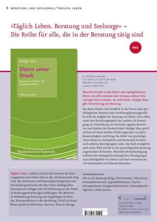 8 beratung und seelsorge / täglich leben



  »Täglich Leben. Beratung und Seelsorge« –
  Die Reihe für alle, die in der Beratung tätig sind
                                                                                                                       NEU




                                                                Ca. 140 Seiten, kartoniert
                                                                ca. € 14,90 D / € 15,40 A / SFr 26,90
                                                                ISBN 978-3-525-67012-5 (F)
                                                                erscheint im März 2010

                                                                Brauchen Kinder starke Eltern oder Spielgefährten?
                                                                Eltern, die alles zulassen oder Grenzen ziehen? Den
                                                                richtigen Stil zu finden, ist nicht leicht. Rüdiger Haar
                                                                gibt Orientierung zur Beratung.
                                                                Das Buch erlaubt einen Einblick in die Praxis eines psy­
                                                                chologischen Beraters einer Erziehungsberatungsstelle.
                                                                Es stellt die Aufgabe der Beratung von Eltern nicht allein
                                                                unter dem Erziehungsaspekt dar, sondern als Ermuti­
                                                                gung zur Anwendung von Vernunft, eigenen Ressour­
                                                                cen und Stärken der Persönlichkeit. Rüdiger Haar greift
                                                                zurück auf einen reichen Erfahrungsschatz in seiner
                                                                Beratertätigkeit und bringt die Arbeit von psychologi­
                                                                schen Beratern anschaulich und theoretisch fundiert
                                                                auch anderen Berufsgruppen nahe. Das Buch ermöglicht
                                                                auch einen Blick auf die in der psychologischen Beratung
                                                                angewandten Techniken. Besondere Berücksichtigung
                                                                erfahren die theologisch­seelsorglichen Überlegungen
                                                                zum Schuldgefühl von Eltern und ihrer Annahme als
                                                                sich bemühende und liebende Menschen.


  Täglich Leben. widmet sich den Kernthemen der Bera­           interessenten
  tungspraxis und richtet sich an alle, die beraterisch tätig   Alle in der Beratung Tätige, PfarrerInnen, VikarInnen,
  sind. Die AutorInnen sind PastoralpsychologInnen und          SozialarbeiterInnen, JugendhelferInnen, Psycho­
  PsychotherapeutInnen, die über einen theologischen            therapeutInnen, ReligionslehrerInnen, Pastoralpsycho­
  Hintergrund verfügen und viel Erfahrung aus der Arbeit        logInnen, DiakonInnen.
  in Beratungseinrichtungen mitbringen. Des Weiteren
  in Vorbereitung: Beratung von Angehörigen Sterben­
  der, Kommunikation in der Beziehung, Unfall als Krise,
                                                                                                        Auch als E-Book u. a. über
  Beratung älterer Menschen, Burnout, Rites de Passage.                                                 ciando und KNV
                                                                ISBN 978-3-525-67012-6
                                                                                                        € 11,90 D / € 12,30 A / SFr 21,30
                                                                                                        ISBN 978-3-647-67012-6

                                                                9    783525 670125
 