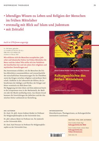 historische theologie                                                                                                      21


•		ebendiges	Wissen	zu	Leben	und	Religion	der	Menschen	
  l
  im frühen Mittelalter
•		 rstmalig	mit	Blick	auf	Islam	und	Judentum
  e
•	mit	Zeittafel


Auch in UTB:forum angezeigt

Ca. 304 Seiten, gebunden
ca. € 39,90 D / € 41,10 A / SFr 65,–
ISBN 978-3-525-54006-0 (F)
erscheint im Februar 2010
Wie erklärten sich die Menschen europäischer, jüdi­
scher und islamischer Kultur im frühen Mittelalter die
Natur und das Leben? Wie stellte sich das Verhältnis
der Geschlechter dar und wie sahen ihre religiösen und
mythischen Vorstellungen aus?
Das Autorenteam schildert, wie die Menschen des frü­
hen Mittelalters zusammenlebten und veranschaulicht
die wirtschaftlichen Voraussetzungen für ihr Überleben
sowie das Ringen zwischen religiöser und profaner Herr­
schaft. Einblicke in die Lebenswelt der Klöster, die Le­
bensformen der Adeligen und Kleriker, der Krieger und
Ritter vermitteln ein Bild dieser Zeit.
Die Begegnung mit dem Islam und dem Judentum brach­
te die Lernprozesse etwa in der Mathematik, der Medi­
zin oder der Musik nachhaltig voran. Aus diesem Grund
kommen die Entwicklungen der jüdischen und der isla­
mischen Kultur umfassend zur Darstellung.




die autoren                                                 interessenten
Dr. theol. Dr. phil. Anton Grabner­Haider ist Professor     HistorikerInnen, TheologenInnen, an Kulturgeschichte
für Religionsphilosophie an der Universität Graz.           interessierte LeserInnen.
Dr. phil. Johann Maier ist Professor em. für Judaistik                               weitere titel der autoren:
an der Universität Köln.
                                                                                     Anton Grabner-Haider (Hg.)
Dr. theol. Karl Prenner ist Professor für Religionsphilo­                            Kulturgeschichte der Bibel
sophie an der Universität Graz.                                                      Anton Grabner-Haider / Johann Maier
                                                                                     Kulturgeschichte des
                                                                                     frühen Christentums
                                                            ISBN 978-3-525-54006-0
                                                                                     Siehe Seite: 46

                                                            9   783525 540060
 