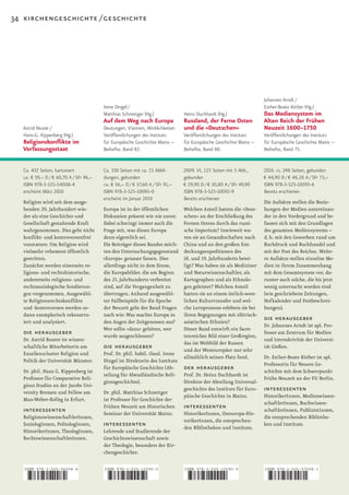 34 kirchengeschichte / geschichte




                                                                                                                    Johannes Arndt /
                                         Irene Dingel /                                                             Esther-Beate Körber (Hg.)
                                         Matthias Schnettger (Hg.)             Heinz Duchhardt (Hg.)                Das Mediensystem im
                                         Auf dem Weg nach Europa               Russland, der Ferne Osten            Alten Reich der Frühen
   Astrid Reuter /                       Deutungen, Visionen, Wirklichkeiten   und die »Deutschen«                  Neuzeit 1600–1750
   Hans-G. Kippenberg (Hg.)              Veröffentlichungen des Instituts      Veröffentlichungen des Instituts     Veröffentlichungen des Instituts
   Religionskonflikte im                 für Europäische Geschichte Mainz –    für Europäische Geschichte Mainz –   für Europäische Geschichte Mainz –
   Verfassungsstaat                      Beihefte, Band 82.                    Beihefte, Band 80.                   Beihefte, Band 75.


   Ca. 432 Seiten, kartoniert            Ca. 330 Seiten mit ca. 15 Abbil-      2009. VI, 123 Seiten mit 5 Abb.,     2010. vi, 248 Seiten, gebunden
   ca. € 59,– D / € 60,70 A / SFr 96,–   dungen, gebunden                      gebunden                             € 44,90 D / € 46,20 A / SFr 73,–
   ISBN 978-3-525-54008-4                ca. € 56,– D / € 57,60 A / SFr 91,–   € 29,90 D / € 30,80 A / SFr 49,90    ISBN 978-3-525-10093-6
   erscheint März 2010                   ISBN 978-3-525-10095-0                ISBN 978-3-525-10092-9               Bereits erschienen
                                         erscheint im Januar 2010              Bereits erschienen
   Religion wird seit dem ausge­                                                                                    Die Aufsätze stellen die Bezie­
   henden	20.	Jahrhundert	wie­           Europa ist in der öffentlichen        Welchen Anteil hatten die »Deut­     hungen der Medien untereinan­
   der als eine Geschichte und           Diskussion präsent wie nie zuvor.     schen« an der Erschließung des       der in den Vordergrund und be­
   Gesellschaft gestaltende Kraft        Dabei schwingt immer auch die         Fernen Ostens durch das russi­       fassen sich mit den Grundlagen
   wahrgenommen. Dies geht nicht         Frage mit, was dieses Europa          sche Imperium? Inwieweit wa­         des gesamten Mediensystems –
   konflikt­ und kontroversenfrei        denn eigentlich sei.                  ren sie an Gesandtschaften nach      d. h. mit den Gewerben rund um
   vonstatten: Um Religion wird          Die Beiträger dieses Bandes möch­     China und an den großen Ent­         Buchdruck und Buchhandel und
   vielmehr vehement öffentlich          ten den Untersuchungsgegenstand       deckungsexpeditionen des             mit der Post des Reiches. Weite­
   gestritten.                           »Europa« genauer fassen. Dies         18.	und	19.	Jahrhunderts	betei­      re Aufsätze stellen einzelne Me­
   Zunächst werden einerseits re­        allerdings nicht in dem Sinne,        ligt? Was haben sie als Mediziner    dien in ihrem Zusammenhang
   ligions­ und rechtshistorische,       die Europabilder, die am Beginn       und Naturwissenschaftler, als        mit dem Gesamtsystem vor, da­
   andererseits religions­ und           des 21. Jahrhunderts verbreitet       Kartographen und als Ethnolo­        runter auch solche, die bis jetzt
   rechtssoziologische Sondierun­        sind, auf die Vergangenheit zu        gen geleistet? Welchen Anteil        wenig untersucht worden sind
   gen vorgenommen. Ausgewähl­           übertragen. Anhand ausgewähl­         hatten sie an einem östlich­west­    (wie geschriebene Zeitungen,
   te Religionsrechtskonflikte           ter Fallbeispiele für die Epoche      lichen Kulturtransfer und wel­       Hofkalender und Festbeschrei­
   und ­kontroversen werden so­          der Neuzeit geht der Band Fragen      che Lernprozesse erlebten sie bei    bungen).
   dann exemplarisch rekonstru­          nach wie: Was machte Europa in        ihren Begegnungen mit sibirisch­
   iert und analysiert.                  den Augen der Zeitgenossen aus?       asiatischen Ethnien?
                                                                                                                    die herausgeber
                                                                                                                    Dr. Johannes Arndt ist apl. Pro­
                                         Wer sollte »dazu« gehören, wer        Dieser Band entwirft ein facet­
   die herausgeber                       wurde ausgeschlossen?                 tenreiches Bild einer Großregion,
                                                                                                                    fessor am Zentrum für Medien
   Dr. Astrid Reuter ist wissen­                                                                                    und Interaktivität der Universi­
                                                                               das im Weltbild der Russen
   schaftliche Mitarbeiterin am          die herausgeber                       und der Westeuropäer nur sehr
                                                                                                                    tät Gießen.
   Exzellenzcluster Religion und         Prof. Dr. phil. habil. theol. Irene
                                                                               allmählich seinen Platz fand.        Dr. Esther­Beate Körber ist apl.
   Politik der Universität Münster.      Dingel ist Direktorin des Instituts
                                                                                                                    Professorin für Neuere Ge­
   Dr. phil. Hans G. Kippenberg ist
                                         für Europäische Geschichte (Ab­       der herausgeber                      schichte mit dem Schwerpunkt
                                         teilung für Abendländische Reli­      Prof. Dr. Heinz Duchhardt ist
   Professor für Comparative Reli­                                                                                  Frühe Neuzeit an der FU Berlin.
                                         gionsgeschichte).                     Direktor der Abteilung Universal­
   gious Studies an der Jacobs Uni­
   versity Bremen und Fellow am          Dr. phil. Matthias Schnettger
                                                                               geschichte des Instituts für Euro­   interessenten
                                                                               päische Geschichte in Mainz.         HistorikerInnen, Medienwissen­
   Max­Weber­Kolleg in Erfurt.           ist Professor für Geschichte der
                                                                                                                    schaftlerInnen, Buchwissen­
   interessenten                         Frühen Neuzeit am Historischen        interessenten                        schaftlerInnen, PublizistInnen,
                                         Seminar der Universität Mainz.        HistorikerInnen, Osteuropa­His­
   ReligionswissenschaftlerInnen,                                                                                   die entsprechenden Bibliothe­
                                                                               torikerInnen, die entsprechen­
   SoziologInnen, PolitologInnen,        interessenten                         den Bibliotheken und Institute.
                                                                                                                    ken und Institute.
   HistorikerInnen, TheologInnen,        Lehrende und Studierende der
   RechtswissenschaftlerInnen.           Geschichtswissenschaft sowie
                                         der Theologie, besonders der Kir­
                                         chengeschichte.

   ISBN 978-3-525-54008-4                ISBN 978-3-525-10095-0                ISBN 978-3-525-10092-9               ISBN 978-3-525-57008-1



   9    783525 540084                    9    783525 100950                    9    783525 100929                   9    783525 570081
 