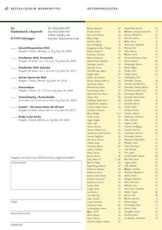 48 bestellschein werbemittel                                             autorenregister



   An                                     Tel.	0551/5084-479             Arndt, Johannes                 34   Mayerhofer, Kerstin           23
   Vandenhoeck & Ruprecht                 Fax	0551/5084-454              Arnold, Jochen                  18   Neddens, Christian Johannes   31
                                          E­Mail info@v­r.de             Auel, Hans-Helmar               16   Neuser, Wilhelm H.            32
   D-37070 Göttingen                      Internet http://www.v­r.de     Berg, Holger                    33   Nissinen, Martti              23
                                                                         Beuttler, Ulrich                31   Oelke, Harry                  35
                                                                         Breul, Wolfgang                 33   Ostermann, Siegfried          27
            Zeitschriftenpreisliste 2010                                 Bruggisser-Lanker, Therese      36   Prenner, Karl                 21
            Prospekt, 6 Seiten, DIN lang, ca. 10 g. Best.-Nr. 10169      Carter, Charles E.              23   Pyka, Marcus                  28
                                                                         Costanza, Christina             31   Reuter, Astrid                34
            Schulbücher 2010. Primarstufe                                Dahm, Annkatrin                 28   Richter-Rethwisch, Inken      17
            Prospekt, 24 Seiten, 11,5 × 21,5 cm, 72 g. Best.-Nr. 10178   Deibert-Dam, Gabriele            6   Rösch, Barbara                28
                                                                         Denlinger, Aaron C.             32   Rothgangel, Martin            14
            Schulbücher 2010. Sekundar                                   Dieckow, Katrin                 31   Sæbø, Magne                   22
            Prospekt, 60 Seiten, 11,5 × 21,5 cm, 72 g. Best.-Nr. 10177   Dietzfelbinger, Maria           10   Sander, Ruth                  23
                                                                         Dingel, Irene                   34   Sänger, Dieter                23
            Auf den Spuren der Bibel                                     Dober, Hans Martin              17   Schliephake, Dirk              5
            Prospekt, 4 Seiten, DIN A4, 10 g. Best.-Nr. 10118            Dohna, Amélie Gräfin zu         16   Schmeller, Thomas             26
                                                                         Duchhardt, Heinz                34   Schmidt, Karl Matthias        27
            Kreuzundquer                                                 Finsterbusch, Karin             25   Schneider, Thomas Martin      35
            Prospekt, 4 Seiten, 21 × 27,8 cm, 10 g. Best.-Nr. 10149      Freudenberg, Hans               13   Schneider-Ludorff, Gury       35
                                                                         Gemünden von, Petra             26   Schnettger, Matthias          34
            Verkaufsdisplay / Buchaufsteller                             Glaser, Timo                    26   Schoppa, Hans-Günter          11
            16 cm breit, 15 cm tief, 26 cm hoch, 93 g. Best.-Nr. 10095   Goldberg, Sylvie Anne           28   Schreiber, Stefan             26
                                                                         Goldschmidt, Stephan            17   Schröder, Bernd               14
            Lesezeit – Die besten Seiten des Wissens                     Grabner-Haider, Anton           21   Schult, Maike                 31
            Prospekt, 14 Seiten, 10,6 x 14,8 cm, 17 g. Best.-Nr. 10123   Grethlein, Christian             7   Schulz, Günther               29
                                                                         Haar, Rüdiger                 8, 9   Schwier, Helmut               26
            Kinder in der Kirche                                         Hackl, Ursula                   26   Selderhuis, Herman J.         32
            Prospekt, 2 Seiten, DIN A4, ca. 6 g. Best.-Nr. 10182         Hager, Angela                   35   Sellin, Gerhard               23
                                                                         Hahn, Udo                       12   Siegert, Folker               25
                                                                         Hamm, Berndt                    35   Sommer, Wolfgang              35
                                                                         Harms, Frederik A. V.           33   Sowada, Karin N.              24
                                                                         Heimbrock, Hans-Günther         30   Steinmeier, Anne M.           30
                                                                         Hermle, Siegfried               35   Steinwede, Dietrich            7
                                                                         Herrmann, Florian               27   Steymans, Hans Ulrich         27
                                                                         Holfter, Anke                   16   Theißen, Gerd                 27
                                                                         Honecker, Martin                20   Thiel, Christiane             12
                                                                         Hubka, Christine                 6   Tilly, Michael                25
                                                                         Ihsen, Florian                  32   Tino, Jozef                   23
                                                                         Jacobs, Bruno                   26   Triendl-Zadoff, Mirjam        28
   Prospekte mit Eindruck (ab 1000 Stück) bitte umgehend bestellen.
                                                                         Jung, Martin H.              3, 20   Van Vliet, Jason              32
   Firmenstempel                                                         Keuck, Thekla                   28   Vogel, Lothar                 33
                                                                         Kippenberg, Hans-G.             34   Voß, Rebekka                  28
                                                                         Köhlmoos, Melanie               22   Wagner, Andreas               23
                                                                         Kollmann, Bernd                 25   Waraksa, Elisabeth A.         24
                                                                         Körber, Esther-Beate            34   Weber, Dieter                 26
                                                                         Krabbe, Hans-Gerd               18   Weigold, Matthias             23
                                                                         Lachmann, Rainer                14   Wetz, Christian               27
                                                                         Lampe, Peter                    26   Williams, Guy                 23
                                                                         Lange, Armin                    23   Witt-Loers, Stephanie         15
                                                                         Lee, Brian J.                   32   Wyller, Trygve                30
                                                                         Lee, Nam Kyu                    32   Yuval, Israel                 28
                                                                         Lepp, Claudia                   35   Zeuner, Johanna                6
   E-Mail                                                                Leuze, Reinhard                 31   Ziemer, Jürgen                29
                                                                         Lewinsky, Tamar                 28   Zimmerling, Peter              2
                                                                         Luckensmeyer, David             26   Zocher, Peter                 35
                                                                         Mack, Ulrich                    15   Zsengellér, József            23
   Datum/Unterschrift
                                                                         Maier, Johann                   21   Zuidema, Jason                32
                                                                         Meier, Marcus                   33   Zur Mühlen, Karl-Heinz        33
                                                                         Moresino-Zipper, Andrea         27
   Verkehrs-Nr.
 