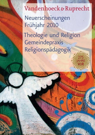Vandenhoeck & Ruprecht
Neuerscheinungen
Frühjahr 2010
Theologie und Religion
Gemeindepraxis
Religionspädagogik
 