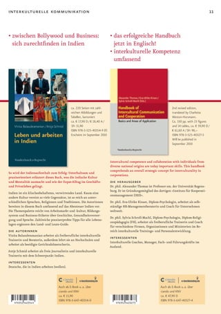 interkulturelle kommunikation                                                                                                                         11


• zwischen Bollywood und Business:                                         • das erfolgreiche Handbuch
  sich zurechtfinden in Indien                                               jetzt in Englisch!
                                                                           • interkulturelle Kompetenz
                                                                             umfassend




                                             ca. 220 Seiten mit zahl-                                                    2nd revised edition,
                                             reichen Abbildungen und                                                     translated by Charlotte
                                             Tabellen, kartoniert                                                        Weston-Horsmann.
                                             ca. € 17,90 D / € 18,40 A /                                                 Ca. 330 pp. with 23 figures
                                             SFr 31,90                                                                   and 14 tables, ca. € 59,90 D /
                                             ISBN 978-3-525-40354-9 (F)                                                  € 61,60 A / SFr 98,–
                                             Erscheint im September 2010                                                 ISBN 978-3-525-40327-3
                                                                                                                         Will be published in
                                                                                                                         September 2010



                                                                           Intercultural competence and collaboration with individuals from
                                                                           diverse national origins are today important skills. This handbook
                                                                           comprehends an overall strategic concept for interculturality in
So wird der Indienaufenthalt zum Erfolg: Unterhaltsam und
                                                                           corporations.
praxisorientiert erläutert dieses Buch, was die indische Kultur
und Mentalität ausmacht und wie der Expat-Alltag im Geschäfts-             die herausgeber
und Privatleben gelingt.                                                   Dr. phil. Alexander Thomas ist Professor em. der Universität Regens-
                                                                           burg. Er ist Gründungsmitglied des dortigen »Instituts für Kooperati-
Indien ist ein klischeebehaftetes, verwirrendes Land. Kaum eine
                                                                           onsmanagement (IKO)«.
andere Kultur vereint so viele Gegensätze, ist so reich an unter-
schiedlichen Sprachen, Religionen und Traditionen. Die Autorinnen          Dr. phil. Eva-Ulrike Kinast, Diplom-Psychologin, arbeitet als selb-
bereiten in diesem Buch umfassend auf das Abenteuer Indien vor.            ständige HR-Managementberaterin und Coach für Unternehmen
Die Themenpalette reicht von Arbeitsmarkt und -kultur, Bildungs-           weltweit.
system und Business-Etikette über Geschichte, Gesundheitsversor-
                                                                           Dr. phil. Sylvia Schroll-Machl, Diplom-Psychologin, Diplom-Religi-
gung und Sprache. Zahlreiche praxiserprobte Tipps für alle Lebens-
                                                                           onspädagogin (FH), arbeitet als freiberufliche Trainerin und Coach
lagen ergänzen den Land- und Leute-Guide.
                                                                           für verschiedene Firmen, Organisationen und Ministerien im Be-
die autorinnen                                                             reich interkulturelle Trainings- und Personalentwicklung.
Vinita Balasubramanian arbeitet als freiberufliche interkulturelle
Trainerin und Beraterin, außerdem lehrt sie an Hochschulen und
                                                                           interessenten
                                                                           Interkulturelle Coaches, Manager, Fach- und Führungskräfte im
arbeitet als beeidigte Gerichtsdolmetscherin.
                                                                           Ausland.
Antje Schmid arbeitet als freie Journalistin und interkulturelle
Trainerin mit dem Schwerpunkt Indien.
interessenten
Deutsche, die in Indien arbeiten (wollen).




                                    Auch als E-Book u. a. über                                                  Auch als E-Book u. a. über
                                    ciando und KNV                                                              ciando und KNV
                                    ca. € 15,90                                                                 ca. € 47,90 D
                                    ISBN 978-3-647-40354-0                                                      ISBN 978-3-647-40327-4
 