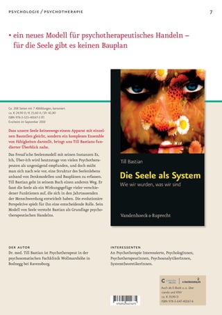 psychologie / psychotherapie                                                                                          7


• ein neues Modell für psychotherapeutisches Handeln –
  für die Seele gibt es keinen Bauplan




Ca. 208 Seiten mit 7 Abbildungen, kartoniert
ca. € 24,90 D / € 25,60 A / SFr 42,80
ISBN 978-3-525-40167-5 (F)
Erscheint im September 2010

Dass unsere Seele keineswegs einem Apparat mit einzel-
nen Bauteilen gleicht, sondern ein komplexes Ensemble
von Fähigkeiten darstellt, bringt uns Till Bastians fun-
dierter Überblick nahe.
Das Freud’sche Seelenmodell mit seinen Instanzen Es,
Ich, Über-Ich wird heutzutage von vielen Psychothera-
peuten als ungenügend empfunden, und doch müht
man sich nach wie vor, eine Struktur des Seelenlebens
anhand von Denkmodellen und Bauplänen zu erfassen.
Till Bastian geht in seinem Buch einen anderen Weg. Er
fasst die Seele als ein Wirkungsgefüge vieler verschie-
dener Funktionen auf, die sich in den Jahrtausenden
der Menschwerdung entwickelt haben. Die evolutionäre
Perspektive spielt für ihn eine entscheidende Rolle. Sein
Modell von Seele versteht Bastian als Grundlage psycho-
therapeutischen Handelns.




der autor                                                   interessenten
Dr. med. Till Bastian ist Psychotherapeut in der            An Psychotherapie Interessierte, PsychologInnen,
psychosomatischen Fachklinik Wollmarshöhe in                PsychotherapeutInnen, PsychoanalytikerInnen,
Bodnegg bei Ravensburg.                                     SystemtheoretikerInnen.




                                                                                         Auch als E-Book u. a. über
                                                                                         ciando und KNV
                                                                                         ca. € 19,90 D
                                                                                         ISBN 978-3-647-40167-6
 
