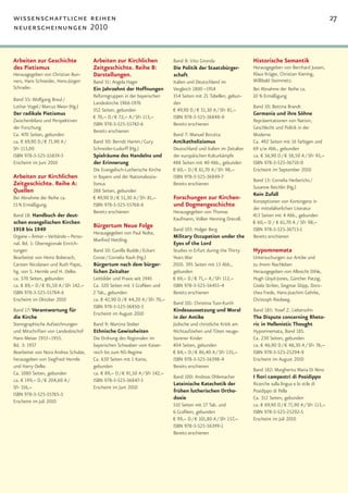 wissenschaftliche reihen                                                                                                                                     27
neuerscheinungen 2010


Arbeiten zur Geschichte                Arbeiten zur Kirchlichen               Band 8: Vito Gironda                   Historische Semantik
des Pietismus                          Zeitgeschichte. Reihe B:               Die Politik der Staatsbürger-          Herausgegeben von Bernhard Jussen,
Herausgegeben von Christian Bun-       Darstellungen.                         schaft                                 Klaus Krüger, Christian Kiening,
ners, Hans Schneider, Hans-Jürgen      Band 51: Angela Hager                  Italien und Deutschland im             Willibald Steinmetz.
Schrader.                              Ein Jahrzehnt der Hoffnungen           Vergleich 1800 –1914                   Bei Abnahme der Reihe ca.
                                       Reformgruppen in der bayerischen       354 Seiten mit 21 Tabellen, gebun-     10 % Ermäßigung
Band 55: Wolfgang Breul /
                                       Landeskirche 1966-1976                 den
Lothar Vogel / Marcus Meier (Hg.)                                                                                    Band 10: Bettina Brandt
                                       352 Seiten, gebunden                   € 49,90 D / € 51,30 A / SFr 81,–
Der radikale Pietismus                                                                                               Germania und ihre Söhne
                                       € 70,– D / € 72,– A / SFr 113,–        ISBN 978-3-525-36848-0
Zwischenbilanz und Perspektiven                                                                                      Repräsentationen von Nation,
                                       ISBN 978-3-525-55742-6                 Bereits erschienen
der Forschung                                                                                                        Geschlecht und Politik in der
                                       Bereits erschienen
Ca. 470 Seiten, gebunden                                                      Band 7: Manuel Borutta                 Moderne
ca. € 69,90 D / € 71,90 A /            Band 50: Berndt Hamm / Gury            Antikatholizismus                      Ca. 492 Seiten mit 16 farbigen und
SFr 113,00                             Schneider-Ludorff (Hg.)                Deutschland und Italien im Zeitalter   69 s/w Abb., gebunden
ISBN 978-3-525-55839-3                 Spielräume des Handelns und            der europäischen Kulturkämpfe          ca. € 56,90 D / € 58,50 A / SFr 93,–
Erscheint im Juni 2010                 der Erinnerung                         488 Seiten mit 40 Abb., gebunden       ISBN 978-3-525-36710-0
                                       Die Evangelisch-Lutherische Kirche     € 60,– D / € 61,70 A / SFr 98,–        Erscheint im September 2010
Arbeiten zur Kirchlichen               in Bayern und der Nationalsozia-       ISBN 978-3-525-36849-7
                                                                                                                     Band 13: Cornelia Herberichs /
Zeitgeschichte. Reihe A:               lismus                                 Bereits erschienen
                                                                                                                     Susanne Reichlin (Hg.)
Quellen                                288 Seiten, gebunden
                                                                                                                     Kein Zufall
Bei Abnahme der Reihe ca.              € 49,90 D / € 51,30 A / SFr 81,–       Forschungen zur Kirchen-
                                                                                                                     Konzeptionen von Kontingenz in
15 % Ermäßigung.                       ISBN 978-3-525-55768-6                 und Dogmengeschichte                   der mittelalterlichen Literatur
                                       Bereits erschienen                     Herausgegeben von Thomas
Band 18: Handbuch der deut-                                                                                          413 Seiten mit 4 Abb., gebunden
                                                                              Kaufmann, Volker Henning Drecoll.
schen evangelischen Kirchen                                                                                          € 60,– D / € 61,70 A / SFr 98,–
                                       Bürgertum Neue Folge
1918 bis 1949                                                                 Band 103: Holger Berg                  ISBN 978-3-525-36713-1
                                       Herausgegeben von Paul Nolte,
Organe – Ämter – Verbände – Perso-                                            Military Occupation under the          Bereits erschienen
                                       Manfred Hettling.
nal. Bd. 1: Überregionale Einrich-                                            Eyes of the Lord
tungen                                 Band 10: Gunilla Budde / Eckart        Studies in Erfurt during the Thirty    Hypomnemata
Bearbeitet von Heinz Boberach,         Conze / Cornelia Rauh (Hg.)            Years War                              Untersuchungen zur Antike und
Carsten Nicolaisen und Ruth Papst,     Bürgertum nach dem bürger-             2010. 395 Seiten mit 13 Abb.,          zu ihrem Nachleben
hg. von S. Hermle und H. Oelke.        lichen Zeitalter                       gebunden                               Herausgegeben von Albrecht Dihle,
ca. 570 Seiten, gebunden               Leitbilder und Praxis seit 1945        € 69,– D / € 71,– A / SFr 112,–        Hugh Lloyd-Jones, Günther Patzig,
ca. € 89,– D / € 91,50 A / SFr 142,–   Ca. 320 Seiten mit 3 Grafiken und      ISBN 978-3-525-56455-4                 Gisela Striker, Siegmar Döpp, Doro-
ISBN 978-3-525-55784-6                 2 Tab., gebunden                       Bereits erschienen                     thea Frede, Hans-Joachim Gehrke,
Erscheint im Oktober 2010              ca. € 42,90 D / € 44,20 A / SFr 70,–                                          Christoph Riedweg.
                                                                              Band 101: Christina Tuor-Kurth
                                       ISBN 978-3-525-36850-3
Band 17: Verantwortung für                                                    Kindesaussetzung und Moral             Band 185: Yosef Z. Liebersohn
                                       Erscheint im August 2010
die Kirche                                                                    in der Antike                          The Dispute concerning Rheto-
Stenographische Aufzeichnungen         Band 9: Martina Steber                 Jüdische und christliche Kritik am     ric in Hellenistic Thought
und Mitschriften von Landesbischof     Ethnische Gewissheiten                 Nichtaufziehen und Töten neuge-        Hypomnemata, Band 185.
Hans Meiser 1933 –1955.                Die Ordnung des Regionalen im          borener Kinder                         Ca. 230 Seiten, gebunden
Bd. 3: 1937                            bayerischen Schwaben vom Kaiser-       404 Seiten, gebunden                   ca. € 46,90 D / € 48,30 A / SFr 76,–
Bearbeitet von Nora Andrea Schulze,    reich bis zum NS-Regime                € 84,– D / € 86,40 A / SFr 135,–       ISBN 978-3-525-25294-9
herausgeben von Siegfried Hermle       Ca. 630 Seiten mit 1 Karte,            ISBN 978-3-525-56398-4                 Erscheint im August 2010
und Harry Oelke.                       gebunden                               Bereits erschienen
                                                                                                                     Band 182: Margherita Maria Di Nino
Ca. 1080 Seiten, gebunden              ca. € 89,– D / € 91,50 A / SFr 142,–
                                                                              Band 100: Andreas Ohlemacher           I fiori campestri di Posidippo
ca. € 199,– D / € 204,60 A /           ISBN 978-3-525-36847-3
                                                                              Lateinische Katechetik der             Ricerche sulla lingua e lo stile di
SFr 316,–                              Erscheint im Juni 2010
                                                                              frühen lutherischen Ortho-             Posidippo di Pella
ISBN 978-3-525-55765-5
                                                                              doxie                                  Ca. 312 Seiten, gebunden
Erscheint im Juli 2010
                                                                              510 Seiten mit 17 Tab. und             ca. € 69,90 D / € 71,90 A / SFr 113,–
                                                                              6 Grafiken, gebunden                   ISBN 978-3-525-25292-5
                                                                              € 99,– D / € 101,80 A / SFr 157,–      Erscheint im Juli 2010
                                                                              ISBN 978-3-525-56399-1
                                                                              Bereits erschienen
 