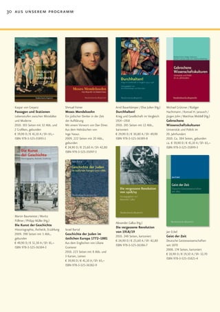 30 aus unserem programm




  Kaspar von Greyerz                     Shmuel Feiner                       Arnd Bauerkämper / Elise Julien (Hg.)   Michael Grüttner / Rüdiger
  Passagen und Stationen                 Moses Mendelssohn                   Durchhalten!                            Hachtmann / Konrad H. Jarausch /
  Lebensstufen zwischen Mittelalter      Ein jüdischer Denker in der Zeit    Krieg und Gesellschaft im Vergleich     Jürgen John / Matthias Middell (Hg.)
  und Moderne                            der Aufklärung                      1914 –1918                              Gebrochene
  2010. 303 Seiten mit 32 Abb. und       Mit einem Vorwort von Dan Diner.    2010. 285 Seiten mit 12 Abb.,           Wissenschaftskulturen
  2 Grafiken, gebunden                   Aus dem Hebräischen von             kartoniert                              Universität und Politik im
  € 39,90 D / € 41,10 A / SFr 65,–       Inge Yassur.                        € 29,90 D / € 30,80 A / SFr 49,90       20. Jahrhundert
  ISBN 978-3-525-35893-1                 2009. 222 Seiten mit 20 Abb.,       ISBN 978-3-525-36389-8                  2010. Ca. 384 Seiten, gebunden
                                         gebunden                                                                    ca. € 39,90 D / € 41,10 A / SFr 65,–
                                         € 24,90 D / € 25,60 A / SFr 42,80                                           ISBN 978-3-525-35899-3
                                         ISBN 978-3-525-35097-3




  Martin Baumeister / Moritz
  Föllmer / Philipp Müller (Hg.)
                                                                             Alexander Gallus (Hg.)
  Die Kunst der Geschichte
                                                                             Die vergessene Revolution
  Historiographie, Ästhetik, Erzählung   Israel Bartal
                                                                             von 1918/19                             Jan Eckel
  2009. 398 Seiten mit 5 Abb.,           Geschichte der Juden im
                                                                             2010. 248 Seiten, kartoniert            Geist der Zeit
  gebunden                               östlichen Europa 1772–1881
                                                                             € 24,90 D / € 25,60 A / SFr 42,80       Deutsche Geisteswissenschaften
  € 49,90 D / € 51,30 A / SFr 81,–       Aus dem Englischen von Liliane
                                                                             ISBN 978-3-525-36386-7                  seit 1870
  ISBN 978-3-525-36384-3                 Granierer
                                                                                                                     2008. 174 Seiten, kartoniert
                                         2010. 223 Seiten mit 8 Abb. und
                                                                                                                     € 18,90 D / € 19,50 A / SFr 32,70
                                         3 Karten, Leinen
                                                                                                                     ISBN 978-3-525-35821-4
                                         € 39,90 D / € 41,10 A / SFr 65,–
                                         ISBN 978-3-525-36382-9
 