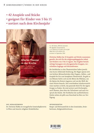 8 gemeindearbeit / kinder in der kirche



  •		 2	Anspiele	und	Stücke
    4
  •	geeignet	für	Kinder	von	5	bis	15
  •	sortiert	nach	dem	Kirchenjahr




                                                           Ca. 192 Seiten, DIN A4, kartoniert
                                                           Mit digitalem Zusatzmaterial.
                                                           ca. € 24,90 D / € 25,60 A / SFr 42,80
                                                           ISBN 978-3-525-63014-3 (F)
                                                           erscheint im September 2010

                                                           Christine Hubka hat 42 Anspiele und Stücke zusammen­
                                                           gestellt, die sich für die religionspädagogische Arbeit
                                                           mit Kindern von 5 bis 15 eignen. Das Angebot berück­
                                                           sichtigt homogene wie altersgemischte Gruppen, ver­
                                                           schiedene Zugänge und Aktionsformen.
                                                           Die Drehbücher zu den Theaterstücken haben jeweils
                                                           eine kurze erklärende Einleitung. Der Bogen spannt sich
                                                           von leichten Mitmachstücken über Puppen-, Rollen-, und
                                                           Anspiele bis hin zum komplexen Theaterstück. Da geht es
                                                           um Bileams Eselin und um die Mütze des Nikolaus, um
                                                           die Spione des Kaisers Augustus und um den Wolf, der
                                                           einen Hirten braucht. Drei verschiedene Inhaltsverzeich-
                                                           nisse machen es leicht, das passende Stück für die eigene
                                                           Gruppe zu finden. Sie sind sortiert nach Kirchenjahr,
                                                           nach Themen, dem Alter der Teilnehmer und nach An-
                                                           spruch der Stücke. Die Textbücher der ausführlicheren
                                                           Stücke stehen als pdfs zum Download im Netz zur Ver-
                                                           fügung.


  die herausgeberin                                        interessenten
  Dr. Christine Hubka ist evangelische Gemeindepfarrerin   Haupt- und Ehrenamtliche in den Gemeinden, Erzie-
  in Wien und Autorin religiöser Kinderbücher.             herInnen, ReligionslehrerInnen.
 