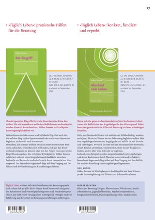 17


•		 Täglich	Leben«:	praxisnahe	Hilfen	
  »                                                                       •		 Täglich	Leben«:	konkret,	fundiert	
                                                                            »
  für die Beratung                                                          und erprobt




                                            Ca. 140 Seiten, kartoniert                                               Ca. 140 Seiten, kartoniert
                                            ca. € 14,90 D / € 15,40 A /                                              ca. € 14,90 D / € 15,40 A /
                                            SFr 26,90                                                                SFr 26,90
                                            ISBN 978-3-525-67007-1 (F)                                               ISBN 978-3-525-67010-1 (F)
                                            erscheint im September                                                   erscheint im September
                                            2010                                                                     2010




Obwohl operative Eingriffe für viele Menschen eine Krise dar­             Wenn sich die ganze Aufmerksamkeit auf den Sterbenden richtet,
stellen, die mit besonderen seelischen Bedürfnissen verbunden ist,        treten die Bedürfnisse der Angehörigen in den Hintergrund. Dabei
werden diese oft kaum beachtet. Volker Drewes stellt adäquate             brauchen gerade auch sie Hilfe und Beratung in dieser schwierigen
Beratungsmöglichkeiten vor.                                               Situation.
PatientInnen sind oft einsam und hilfebedürftig. Und auch die,            Nicht nur Sterbende fühlen sich isoliert und hilfebedürftig, sondern
die auf dem Weg in den Operationssaal oder nach einer Operation           auch jene, die sie auf ihrem letzten Lebensweg begleiten wollen. Was
begleiten, suchen oft nach Antworten.                                     den Angehörigen bevorsteht, ängstigt sie und erfüllt sie mit Unruhe
Menschen, die in einer solchen Situation einen Berater/eine Bera-         und Unbehagen. Wer sich in einer solchen Situation einer Beraterin/
terin aufsuchen, wünschen sich Hilfe dabei, sich auf das Bevor-           einem Berater anvertraut, wünscht sich, Hilfe bei der Aufgabe zu
stehende einlassen zu können oder mit den Folgen eines operativen         finden, andere über eine Schwelle zu begleiten.
Eingriffs umzugehen. Der erfahrene Klinikpfarrer Volker Drewes            Anhand eines Beispiels werden Gesprächsabläufe mit Angehörigen
reflektiert anhand eines Beispiels Gesprächsabläufe zwischen              und deren Reaktionen durch Theorien unterstützend reflektiert.
PatientIn und BeraterIn und erhellt auch deren theoretischen Hin-         Besonderes Augenmerk liegt dabei auf dem Umgang mit den Gefüh-
tergrund. Das besondere Augenmerk liegt auf dem Umgang mit Ge-            len und der Erstellung eines Angehörigendiagrammes.
fühlen und der Umdeutung des Krankheitsgeschehens.
                                                                          der autor
                                                                          Volker Drewes ist Klinikpfarrer in Bad Hersfeld mit dem Schwer-
                                                                          punkt Sterbebegleitung und Zirkus- und Schaustellerpfarrer.



Täglich Leben widmet sich den Kernthemen der Beratungspraxis              interessenten
und richtet sich an alle, die in ihrem Beruf beraterisch tätig sind.      Alle in der Beratung Tätigen, PfarrerInnen, VikarInnen, Sozial-
Die AutorInnen sind PastoralpsychologInnen und Psychotherapeut-           arbeiterInnen, JugendhelferInnen, PsychotherapeutInnen,
Innen, die über einen theologischen Hintergrund verfügen und viel         ReligionslehrerInnen, PastoralpsychologInnen, DiakonInnen.
Erfahrung aus der Arbeit in Beratungseinrichtungen mitbringen.
 
