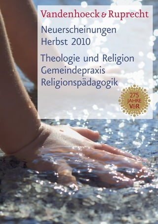 Vandenhoeck & Ruprecht
Neuerscheinungen
Herbst 2010
Theologie und Religion
Gemeindepraxis
Religionspädagogik
 