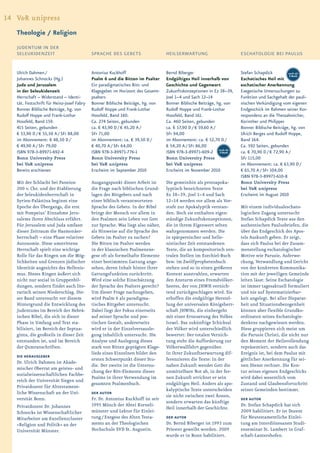 14 V&R unipress
   Theologie / Religion
   JUDENTUM IN DER
   SELEUKIDENZEIT                           SPRACHE DES GEBETS                   HEILSERWARTUNG                       ESCHATOLOGIE BEI PAULUS


   Ulrich Dahmen /                          Antonius Kuckhoff                    Bernd Biberger                       Stefan Schapdick          auch als
                                                                                                                                                 E-Book
   Johannes Schnocks (Hg.)                  Psalm 6 und die Bitten im Psalter    Endgültiges Heil innerhalb von       Eschatisches Heil mit
   Juda und Jerusalem                       Ein paradigmatisches Bitt- und       Geschichte und Gegenwart             eschatischer Anerkennung
   in der Seleukidenzeit                    Klagegebet im Horizont des Gesamt-   Zukunftskonzeptionen in Ez 38–39,    Exegetische Untersuchungen zu
   Herrschaft – Widerstand – Identi-        psalters                             Joel 1–4 und Sach 12–14              Funktion und Sachgehalt der pauli-
   tät. Festschrift für Heinz-Josef Fabry   Bonner Biblische Beiträge, hg. von   Bonner Biblische Beiträge, hg. von   nischen Verkündigung vom eigenen
   Bonner Biblische Beiträge, hg. von       Rudolf Hoppe und Frank-Lothar        Rudolf Hoppe und Frank-Lothar        Endgeschick im Rahmen seiner Kor-
   Rudolf Hoppe und Frank-Lothar            Hossfeld, Band 160.                  Hossfeld, Band 161.                  respondenz an die Thessalonicher,
   Hossfeld, Band 159.                      Ca. 274 Seiten, gebunden             Ca. 460 Seiten, gebunden             Korinther und Philipper
   415 Seiten, gebunden                     ca. € 43,90 D / € 45,20 A /          ca. € 57,90 D / € 59,60 A /          Bonner Biblische Beiträge, hg. von
   € 53,90 D / € 55,50 A / SFr 88,00        SFr 71,00                            SFr 94,00                            Ulrich Berges und Rudolf Hoppe,
   im Abonnement: € 48,50 D /               im Abonnement: ca. € 39,50 D /       im Abonnement: ca. € 52,70 D /       Band 164.
   € 49,90 A / SFr 79,00                    € 40,70 A / SFr 64,00                € 54,20 A / SFr 86,00                Ca. 592 Seiten, gebunden
   ISBN 978-3-89971-692-4                   ISBN 978-3-89971-776-1               ISBN 978-3-89971-609-2 auch als
                                                                                                             E-Book   ca. € 70,90 D / € 72,90 A /
   Bonn University Press                    Bonn University Press                Bonn University Press                SFr 115,00
   bei V&R unipress                         bei V&R unipress                     bei V&R unipress                     im Abonnement: ca. € 63,90 D /
   Bereits erschienen                       Erscheint im September 2010          Erscheint im November 2010           € 65,70 A / SFr 104,00
                                                                                                                      ISBN 978-3-89971-610-8
   Mit der Schlacht bei Paneion             Ausgangspunkt dieser Arbeit ist      Die gemeinhin als protoapoka-        Bonn University Press
   200 v. Chr. und der Etablierung          die Frage nach biblischen Grund-     lyptisch bezeichneten Texte          bei V&R unipress
   der Seleukidenherrschaft in              lagen des Bittgebets und nach        Ez 38–39, Joel 1–4 und Sach          Erscheint im August 2010
   Syrien-Palästina beginnt eine            einer biblisch verantworteten        12–14 werden vor allem als Vor-
   Epoche des Übergangs, die erst           Sprache des Gebets. In der Bibel     stufe zur Apokalyptik verstan-       Mit einem individualeschato-
   mit Pompeius’ Einnahme Jeru-             bringt der Mensch vor allem in       den. Doch sie enthalten eigen-       logischen Zugang untersucht
   salems ihren Abschluss erfährt.          den Psalmen sein Leben vor Gott      ständige Zukunftskonzeptionen,       Stefan Schapdick Texte aus den
   Für Jerusalem und Juda umfasst           zur Sprache. Was liegt also näher,   die in ihrem Eigenwert selten        authentischen Paulusbriefen, die
   dieser Zeitraum die Hasmonäer-           als Hinweise auf die Sprache des     wahrgenommen werden. Die             über das Endgeschick des Apos-
   herrschaft – eine Phase relativer        Gebets im Psalter zu suchen?         in spätpersischer und helle-         tels Auskunft geben. Er zeigt,
   Autonomie. Diese umstrittene             Die Bitten im Psalter werden         nistischer Zeit entstandenen         dass sich Paulus bei der Zusam-
   Herrschaft spielt eine wichtige          in der klassischen Psalmenexe-       Texte, die an kompositorisch zen-    menstellung eschatologischer
   Rolle für das Ringen um die Mög-         gese oft als formelhafte Elemente    tralen Stellen im Ezechiel-Buch      Motive wie Parusie, Auferwe-
   lichkeiten und Grenzen jüdischer         einer bestimmten Gattung ange-       bzw. im Zwölfprophetenbuch           ckung, Verwandlung und Gericht
   Identität angesichts des Hellenis-       sehen, deren Inhalt hinter ihrer     stehen und so in einen größeren      von der konkreten Kommunika-
   mus. Dieses Ringen äußert sich           Gattungsfunktion zurücktritt.        Kontext ausstrahlen, erwarten        tion mit der jeweiligen Gemeinde
   nicht nur sozial in Gruppenbil-          Wird eine solche Einschätzung        den Ansturm eines Fremdvölker-       leiten lässt: Seine Eschatologie
   dungen, sondern findet auch lite-        der Sprache des Psalters gerecht?    heeres, der von JHWH vernich-        ist immer tagesaktuell formuliert
   rarisch seinen Niederschlag. Die-        Um dieser Frage nachzugehen,         tend zurückgeschlagen wird. Sie      und nie auf Systematisierbar-
   ser Band untersucht vor diesem           wird Psalm 6 als paradigma-          erhoffen die endgültige Herstel-     keit angelegt. Bei aller Disparat-
   Hintergrund die Entwicklung des          tisches Bittgebet untersucht.        lung der universalen Königsherr-     heit und Situationsbezogenheit
   Judentums im Bereich der Hebrä-          Dabei liegt der Fokus einerseits     schaft JHWHs, die einhergeht         können aber flexible Grundko-
   ischen Bibel, die sich in dieser         auf seiner Sprache und poe-          mit einer Erneuerung des Volkes      ordinaten seines Eschatologie-
   Phase in Umfang und Text sta-            tischen Gestalt, andererseits        Israel. Das zukünftige Schicksal     denkens nachgewiesen werden.
   bilisiert, im Bereich der Septua-        wird er in der Einzelversausle-      der Völker wird unterschiedlich      Diese gruppieren sich meist um
   ginta, die großteils in dieser Zeit      gung inhaltlich untersucht. Die      bewertet: Der totalen Vernich-       die Parusie Christi, die nicht nur
   entstanden ist, und im Bereich           Analyse und Auslegung dieses         tung steht die Aufforderung zur      den Moment der Heilsvollendung
   der Qumranschriften.                     stark von Bitten geprägten Klage-    Völkerwallfahrt gegenüber.           repräsentiert, sondern auch das
                                            lieds eines Einzelnen bildet den     In ihrer Zukunftserwartung dif-      Ereignis ist, bei dem Paulus mit
   DIE HERAUSGEBER
                                            ersten Schwerpunkt dieser Stu-       ferenzieren die Texte: In der        göttlicher Anerkennung für sei-
   Dr. Ulrich Dahmen ist Akade-
                                            die. Der zweite ist die Untersu-     nahen Zukunft wendet Gott die        nen Dienst rechnet. Die Kon-
   mischer Oberrat am geistes- und
                                            chung der Bitt-Elemente dieses       unmittelbare Not ab, in der fer-     tur seines eigenen Endgeschicks
   sozialwissenschaftlichen Fachbe-
                                            Psalms in ihrer Verwendung im        nen Zukunft errichtet er sein        wird dabei wesentlich vom
   reich der Universität Siegen und
                                            gesamten Psalmenbuch.                endgültiges Heil. Anders als apo-    Zustand und Glaubensfortschritt
   Privatdozent für Alttestament-
                                                                                 kalyptische Texte unterscheiden      seiner Gemeinden bestimmt.
   liche Wissenschaft an der Uni-           DER AUTOR
                                                                                 sie nicht zwischen zwei Äonen,
   versität Bonn.                           Fr. Dr. Antonius Kuckhoff ist seit                                        DER AUTOR
                                                                                 sondern erwarten das künftige
   Privatdozent Dr. Johannes                1995 Mönch der Abtei Korneli-                                             Dr. Stefan Schapdick hat sich
                                                                                 Heil innerhalb der Geschichte.
   Schnocks ist Wissenschaftlicher          münster und Lektor für Einlei-                                            2009 habilitiert. Er ist Dozent
   Mitarbeiter am Exzellenzcluster          tung / Exegese des Alten Testa-      DER AUTOR                            für Neutestamentliche Einlei-
   »Religion und Politik« an der            ments an der Theologischen           Dr. Bernd Biberger ist 1993 zum      tung am Interdiözesanen Studi-
   Universität Münster.                     Hochschule SVD St. Augustin.         Priester geweiht worden. 2009        enseminar St. Lambert in Graf-
                                                                                 wurde er in Bonn habilitiert.        schaft-Lantershofen.
 