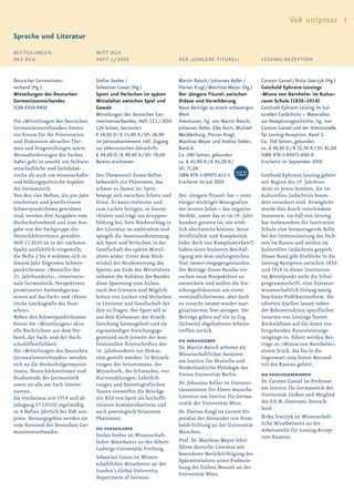 V&R unipress 1
Sprache und Literatur
MITTEILUNGEN                        MITT DGV
DES DGV                             HEFT 1 / 2010                         DER »JÜNGERE TITUREL«                  LESSING-REZEPTION


Deutscher Germanisten-              Stefan Seeber /                       Martin Baisch / Johannes Keller /      Carsten Gansel / Birka Siwczyk (Hg.)
verband (Hg.)                       Sebastian Coxon (Hg.)                 Florian Kragl / Matthias Meyer (Hg.)   Gotthold Ephraim Lessings
Mitteilungen des Deutschen          Spott und Verlachen im späten         Der ›Jüngere Titurel‹ zwischen         ›Minna von Barnhelm‹ im Kultur-
Germanistenverbandes                Mittelalter zwischen Spiel und        Didaxe und Verwilderung                raum Schule (1830–1914)
ISSN 0418-9426                      Gewalt                                Neue Beiträge zu einem schwierigen     Gotthold Ephraim Lessing im kul-
                                    Mitteilungen des Deutschen Ger-       Werk                                   turellen Gedächtnis – Materialien
Die »Mitteilungen des Deutschen     manistenverbandes, Heft 57,1 / 2010   Aventiuren, hg. von Martin Baisch,     zur Rezeptionsgeschichte, hg. von
Germanistenverbandes« bieten        124 Seiten, kartoniert                Johannes Keller, Elke Koch, Michael    Carsten Gansel und der Arbeitsstelle
ein Forum für die Präsentation      € 14,90 D / € 15,40 A / SFr 26,90     Mecklenburg, Florian Kragl,            für Lessing-Rezeption, Band 2.
und Diskussion aktueller The-       im Jahresabonnement inkl. Zugang      Matthias Meyer und Andrea Sieber,      Ca. 350 Seiten, gebunden
men und Fragestellungen sowie       zur elektronischen Zeitschrift:       Band 6.                                ca. € 49,90 D / € 51,30 A / SFr 81,00
Herausforderungen des Faches.       € 48,00 D / € 49,40 A / SFr 78,00     Ca. 280 Seiten, gebunden               ISBN 978-3-89971-600-9
Dabei geht es sowohl um fachwis-    Bereits erschienen                    ca. € 43,90 D / € 45,20 A /            Erscheint im September 2010
senschaftliche und fachdidak-                                             SFr 71,00                   auch als
tische als auch um wissenschafts-   Der Thementeil dieses Heftes          ISBN 978-3-89971-615-3 E-Book          Gotthold Ephraim Lessing gehört
und bildungspolitische Aspekte      behandelt ein Phänomen, das           Erscheint im Juli 2010                 seit Beginn des 19. Jahrhun-
der Germanistik.                    schwer zu fassen ist: Spott                                                  derts zu jenen Autoren, die im
Von den vier Heften, die pro Jahr   bewegt sich zwischen Scherz und       Der ›Jüngere Titurel‹ hat – trotz      kulturellen Gedächtnis beson-
erscheinen und jeweils einem        Ernst. Er kann verletzen und          einiger wichtiger Monografien          ders verankert sind. Ermöglicht
Schwerpunktthema gewidmet           zum Lachen bringen, er hierar-        der letzten Jahre – das negative       wurde dies durch verschiedene
sind, werden drei Ausgaben vom      chisiert und trägt zur Gruppen-       Verdikt, unter das er im 19. Jahr-     Instanzen. Im Fall von Lessing
Hochschulverband und eine Aus-      bildung bei. Sein Niederschlag in     hundert geraten ist, nie wirk-         hat insbesondere die Institution
gabe von der Fachgruppe der         der Literatur ist ambivalent und      lich abschütteln können. Seine         Schule eine herausragende Rolle
DeutschlehrerInnen gestaltet.       spiegelt die Auseinandersetzung       Artifizialität und Komplexität         bei der Inthronisierung des Dich-
Heft 1 / 2010 ist in der nächsten   mit Spott und Verlachen in der        (oder doch nur Kompliziertheit?)       ters im Kanon und mithin im
Spalte ausführlich vorgestellt;     Gesellschaft des späten Mittel-       haben einer breiteren Beschäf-         kulturellen Gedächtnis gespielt.
die Hefte 2 bis 4 widmen sich in    alters wider. Unter dem Blick-        tigung mit dem umfangreichen           Dieser Band gibt Einblicke in die
diesem Jahr folgenden Schwer-       winkel der Neubewertung des           Text immer entgegengestanden.          Lessing-Rezeption zwischen 1830
punktthemen: »Bestseller des        Spottes am Ende des Mittelalters      Die Beiträge dieses Bandes ver-        und 1914 in dieser Institution.
21. Jahrhunderts«, »Internatio-     nehmen die Aufsätze des Bandes        suchen neue Perspektiven zu            Im Mittelpunkt steht die Schul-
nale Germanistik: Perspektiven      diese Spannung zum Anlass,            entwickeln und wollen die For-         programmschrift, eine literatur-
prominenter Auslandsgerma-          nach den Grenzen und Möglich-         schungsdiskussion um einen             wissenschaftlich bislang wenig
nisten auf das Fach« und »Histo-    keiten von Lachen und Verlachen       verständlicherweise, aber doch         beachtete Publikationsform. Die
rische Lexikografie des Deut-       in Literatur und Gesellschaft der     zu unrecht immer wieder mar-           edierten Quellen lassen neben
schen«.                             Zeit zu fragen. Der Spott soll so     ginalisierten Text anregen. Die        der Rekonstruktion spezifischer
Neben den Schwerpunktthemen         aus dem Kielwasser der Komik-         Beiträge gehen auf ein in Zug          Lesarten von Lessings Texten
bieten die »Mitteilungen« aktu-     forschung herausgeholt und als        (Schweiz) abgehaltenes Arbeits-        Rückschlüsse auf die damit ein-
elle Nachrichten aus dem Ver-       eigenständiger Forschungsge-          treffen zurück.                        hergehenden Kanonisierungs-
band, der Fach- und der Hoch-       genstand auch jenseits der kon-                                              vorgänge zu. Ediert werden Bei-
                                                                          DIE HERAUSGEBER
schulöffentlichkeit.                fessionellen Streitschriften des                                             träge zu »Minna von Barnhelm«,
                                                                          Dr. Martin Baisch arbeitet als
Die »Mitteilungen des Deutschen     16. Jahrhunderts zur Diskus-                                                 einem Stück, das bis in die
                                                                          Wissenschaftlicher Assistent
Germanistenverbandes« wenden        sion gestellt werden. In Betrach-                                            Gegenwart zum festen Bestand-
                                                                          am Institut für Deutsche und
sich an die Hochschulgermanist-     tungen des Artusromans, der                                                  teil des Kanons gehört.
                                                                          Niederländische Philologie der
Innen, DeutschlehrerInnen und       Minnelyrik, des Schwankes, von
                                                                          Freien Universität Berlin.             DIE HERAUSGEBERiNNEN
Studierende der Germanistik         Kurzerzählungen, Lehrdich-
                                                                          Dr. Johannes Keller ist Universi-      Dr. Carsten Gansel ist Professor
sowie an alle am Fach Interes-      tungen und historiografischen
                                                                          tätsassistent für Ältere deutsche      am Institut für Germanistik der
sierten.                            Texten entwerfen die Beiträge
                                                                          Literatur am Institut für Germa-       Universität Gießen und Mitglied
Sie erscheinen seit 1954 und ab     ein Bild von Spott als hocheffi-
                                                                          nistik der Universität Wien.           des P.E.N.-Zentrums Deutsch-
Jahrgang 57 (2010) regelmäßig       zientem kommunikativem und
                                                                                                                 land.
in 4 Heften jährlich bei V&R uni-   auch poetologisch brisantem           Dr. Florian Kragl ist zurzeit Sti-
press. Herausgegeben werden sie     Phänomen.                             pendiat der Alexander von Hum-         Birka Siwczyk ist Wissenschaft-
vom Vorstand des Deutschen Ger-                                           boldt-Stiftung an der Universität      liche Mitarbeiterin an der
                                    DIE HERAUSGEBER                                                              Arbeitsstelle für Lessing-Rezep-
manistenverbandes.                                                        München.
                                    Stefan Seeber ist Wissenschaft-                                              tion Kamenz.
                                    licher Mitarbeiter an der Albert-     Prof. Dr. Matthias Meyer lehrt
                                    Ludwigs-Universität Freiburg.         Ältere deutsche Literatur mit
                                                                          besonderer Berücksichtigung des
                                    Sebastian Coxon ist Wissen-
                                                                          Spätmittelalters unter Einbezie-
                                    schaftlicher Mitarbeiter an der
                                                                          hung der frühen Neuzeit an der
                                    London’s Global University,
                                                                          Universität Wien.
                                    Department of German.
 