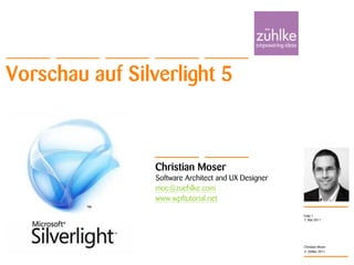 Vorschau auf Silverlight 5 7. Mai 2011 Christian Moser Folie 1 Christian MoserSoftware Architect and UX Designer moc@zuehlke.com www.wpftutorial.net 