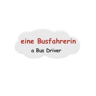 a Bus Driver
eine Busfahrerin
 