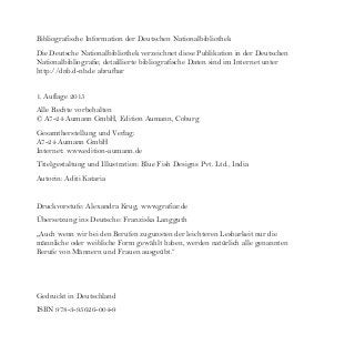 Bibliografische Information der Deutschen Nationalbibliothek
Die Deutsche Nationalbibliothek verzeichnet diese Publikation in der Deutschen
Nationalbibliografie; detaillierte bibliografische Daten sind im Internet unter
http://dnb.d-nb.de abrufbar
1. Auflage 2015
Alle Rechte vorbehalten
© A7-24 Aumann GmbH, Edition Aumann, Coburg
Gesamtherstellung und Verlag:
A7-24 Aumann GmbH
Internet: www.edition-aumann.de
Titelgestaltung und Illustration: Blue Fish Designs Pvt. Ltd., India
Autorin: Aditi Kataria
Druckvorstufe: Alexandra Krug, www.grafiar.de
Übersetzung ins Deutsche: Franziska Langguth
„Auch wenn wir bei den Berufen zugunsten der leichteren Lesbarkeit nur die
männliche oder weibliche Form gewählt haben, werden natürlich alle genannten
Berufe von Männern und Frauen ausgeübt.“
Gedruckt in Deutschland
ISBN 978-3-95626-004-9
 