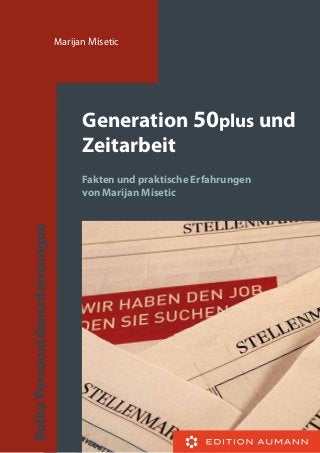Marijan Misetic

Generation 50plus und
Zeitarbeit

Reihe Personaldienstleistungen

Fakten und praktische Erfahrungen
von Marijan Misetic

 