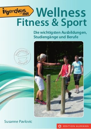 ...

Wellness

Fitness & Sport
Die wichtigsten Ausbildungen,
Studiengänge und Berufe

Susanne Pavlovic

 