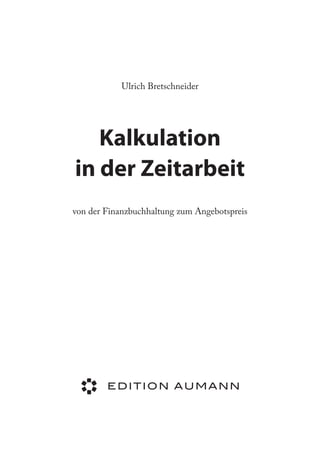 Ulrich Bretschneider
Kalkulation
in der Zeitarbeit
von der Finanzbuchhaltung zum Angebotspreis
 