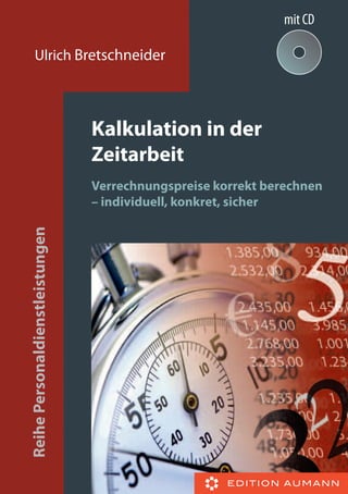 Kalkulation in der
Zeitarbeit
Verrechnungspreise korrekt berechnen
– individuell, konkret, sicher
ReihePersonaldienstleistungen
Ulrich Bretschneider
mit CD
 