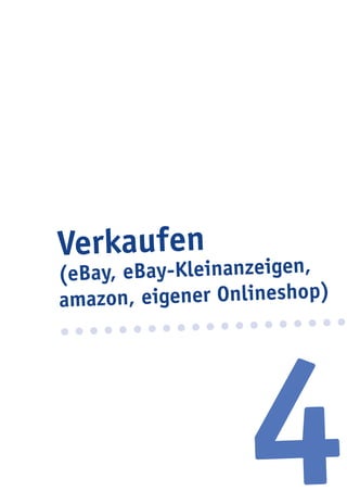 4
Verkaufen
(eBay, eBay-Kleinanzeigen,
amazon, eigener Onlineshop)
 