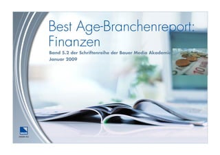 Best Age-Branchenreport:
Finanzen
Band 5.2 der Schriftenreihe der Bauer Media Akademie
Januar 2009

 