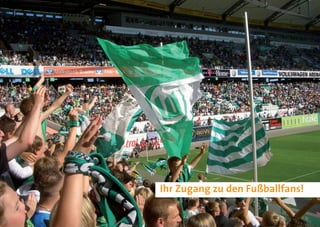 Ihr Zugang zu den Fußballfans!
 
