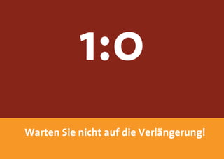 1:0
Warten Sie nicht auf die Verlängerung!
 