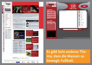 Es gibt kein anderes The-
ma, dass die Massen so
bewegt: Fußball.
 