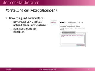 Vorstellung der  Rezeptdatenbank Bewertung und Kommentare Bewertung von Cocktails anhand eines Punktsystems Kommentierung von Rezepten 02.06.09 (c) Der Webseitenberater 2008 