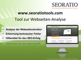 www.seoratiotools.com
Tool zur Webseiten-Analyse
 Analyse der Webseitenstruktur
 Erkennung technischer Fehler
 Hilfsmittel für den SEO-Erfolg
 