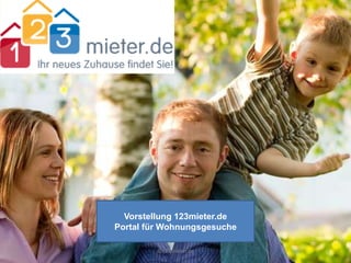 Vorstellung 123mieter.de
Portal für Wohnungsgesuche

         ©123mieter.de       1
 