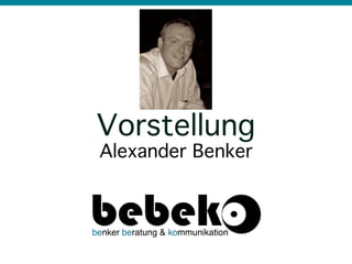 Vorstellung
 Alexander Benker



benker beratung & kommunikation
 