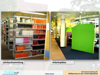 Lehrbuchsammlung                                  Arbeitsplätze



    TUHH
Technische Universität Hamburg-Harburg   Detlev Bieler
                                                                                 www.tub.tu-harburg.de
                                                                   Willkommen in der TUHH-Bibliothek
 