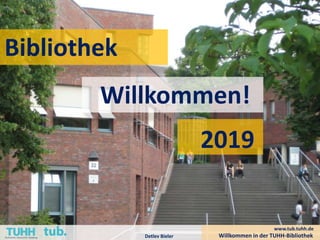 Bibliothek
Willkommen!
Willkommen in der TUHH-BibliothekDetlev Bieler
www.tub.tuhh.de
2019
 