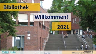 Bibliothek
Willkommen!
Willkommen in der TUHH-Bibliothek
Detlev Bieler
www.tub.tuhh.de
2021
 