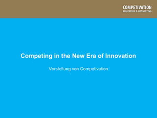 Competing in the New Era of Innovation
Vorstellung von Competivation
 